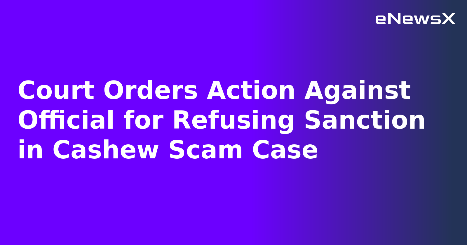 Court Orders Action Against Official for Refusing Sanction in Cashew Scam Case.webp