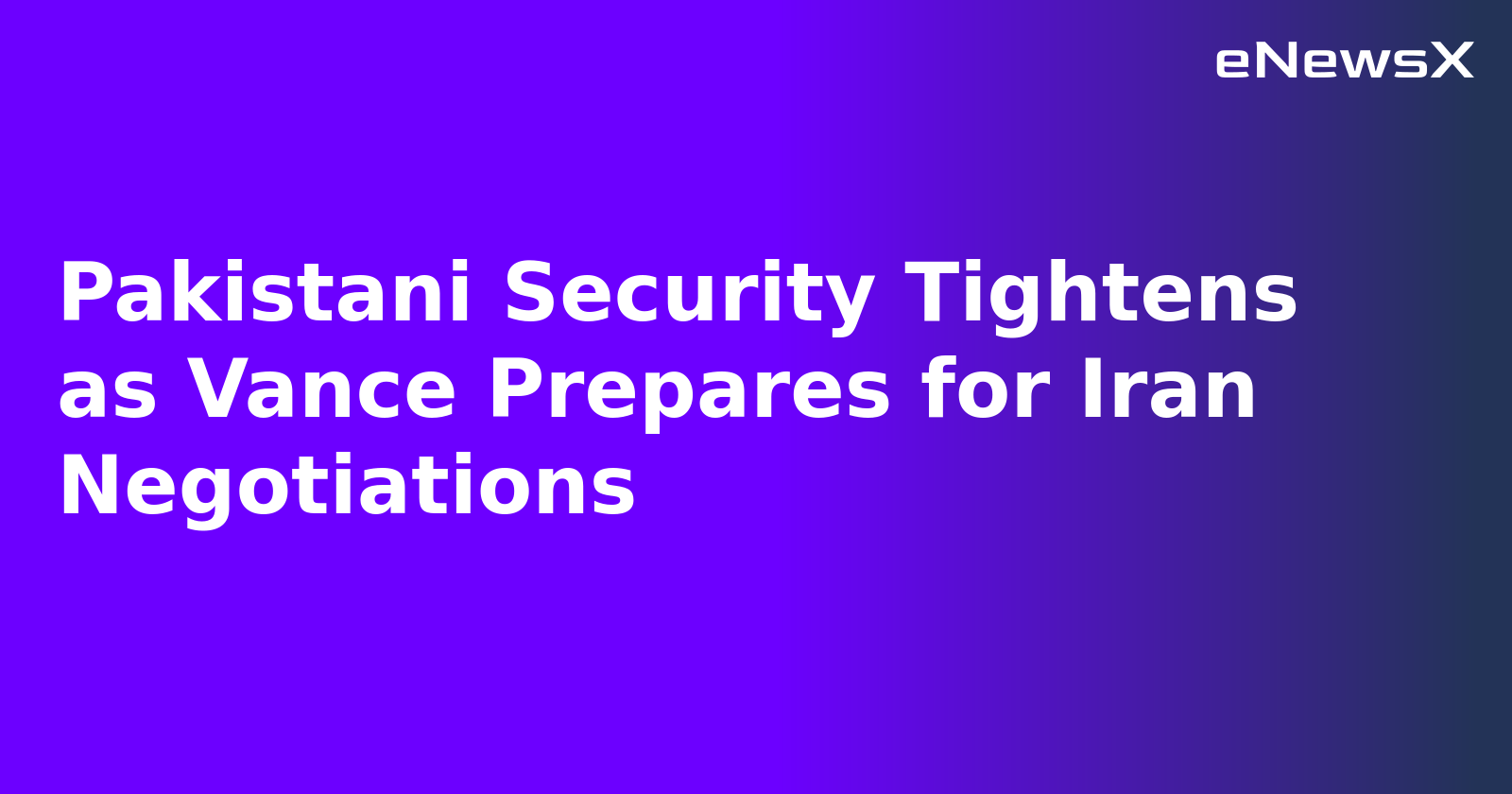 Pakistani Security Tightens as Vance Prepares for Iran Negotiations.webp