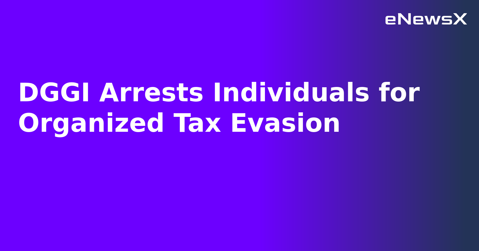DGGI Arrests Individuals for Organized Tax Evasion.webp