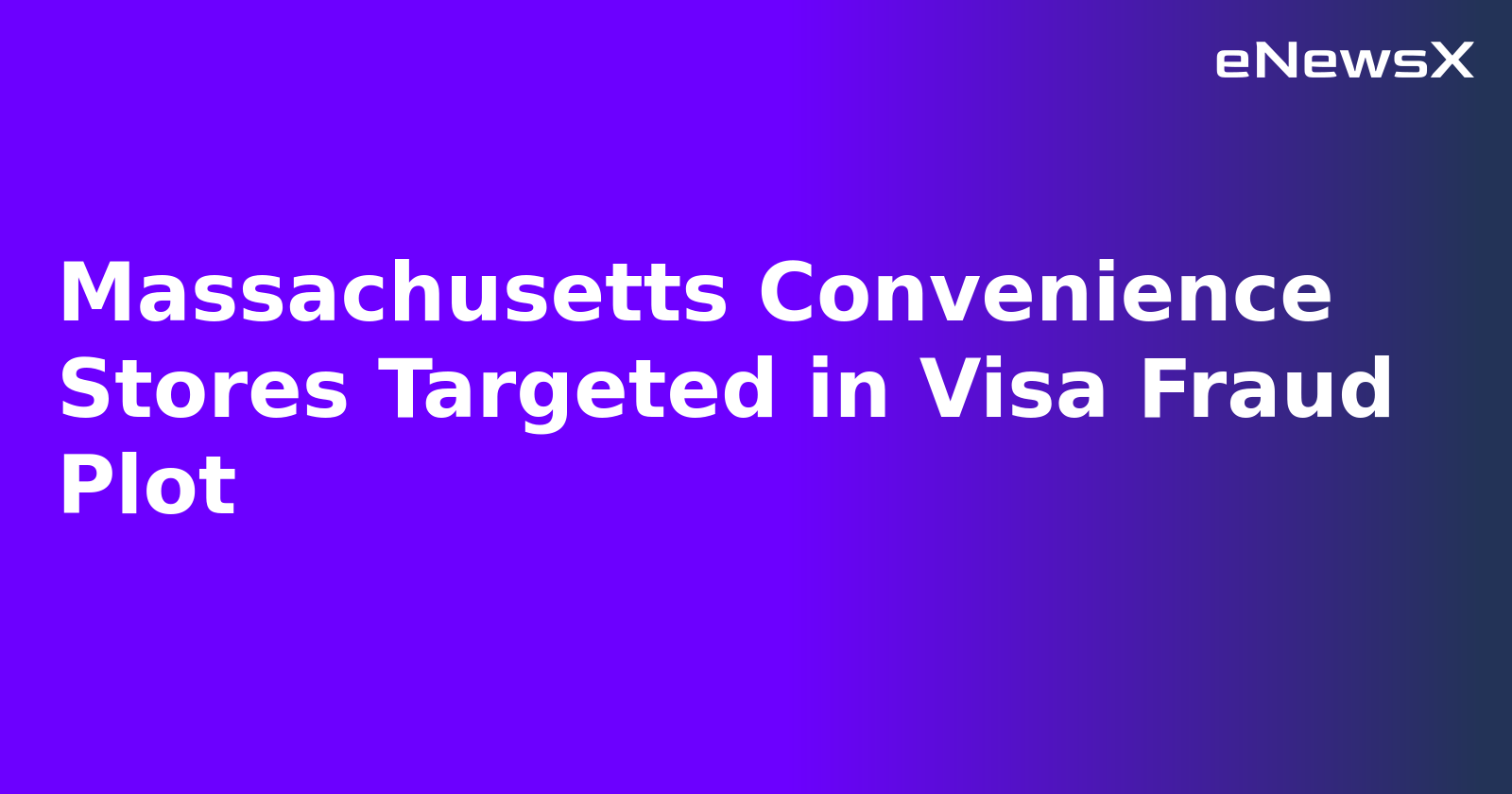 Massachusetts Convenience Stores Targeted in Visa Fraud Plot.webp