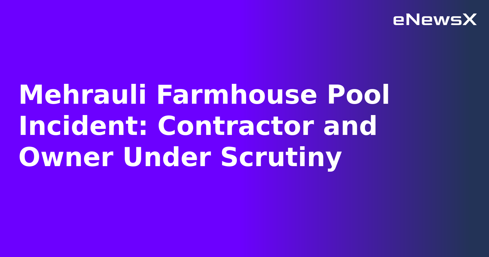 Mehrauli Farmhouse Pool Incident: Contractor and Owner Under Scrutiny.webp