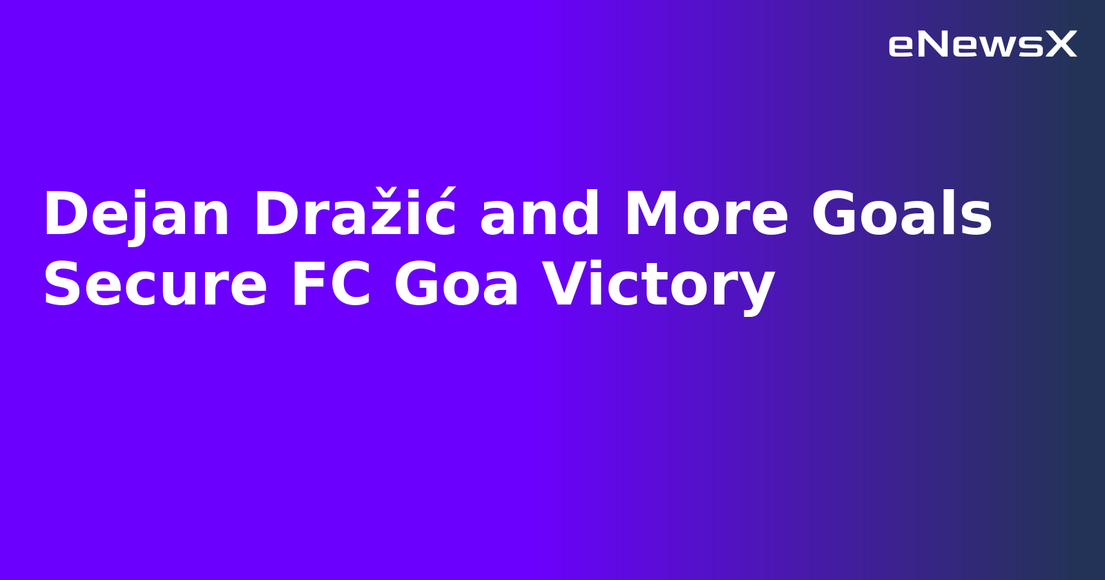 Dejan Dražić and More Goals Secure FC Goa Victory