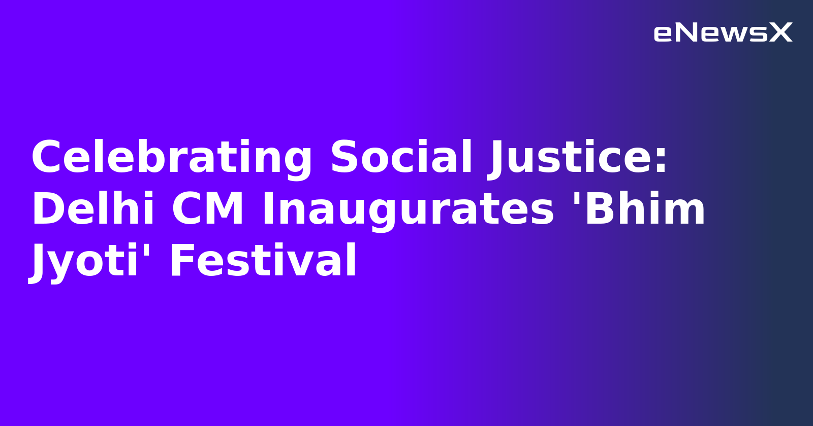 Celebrating Social Justice: Delhi CM Inaugurates 'Bhim Jyoti' Festival