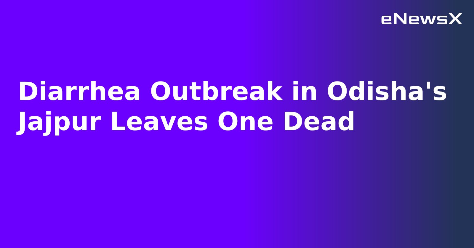 Diarrhea Outbreak in Odisha's Jajpur Leaves One Dead
