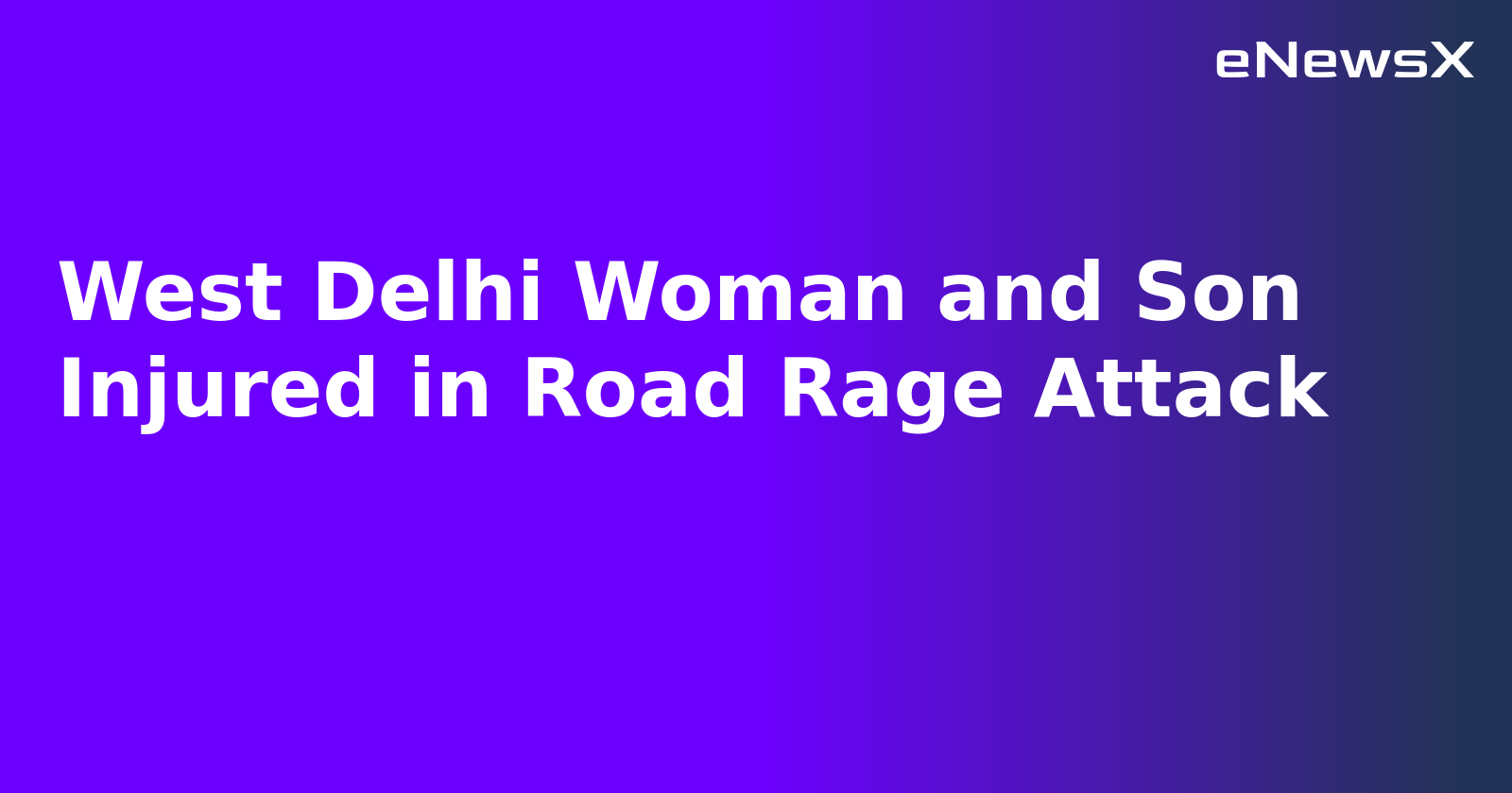 West Delhi Woman and Son Injured in Road Rage Attack