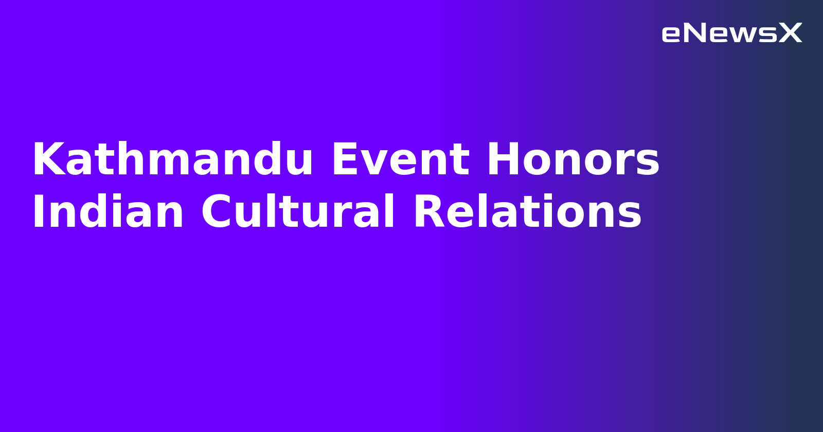 Kathmandu Event Honors Indian Cultural Relations