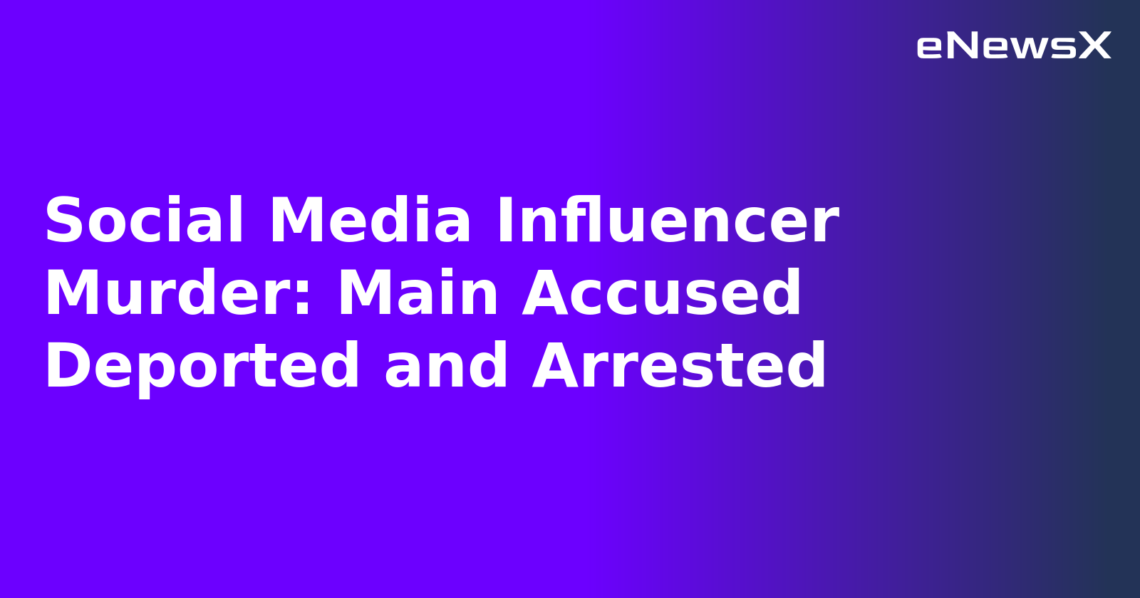 Social Media Influencer Murder: Main Accused Deported and Arrested.webp