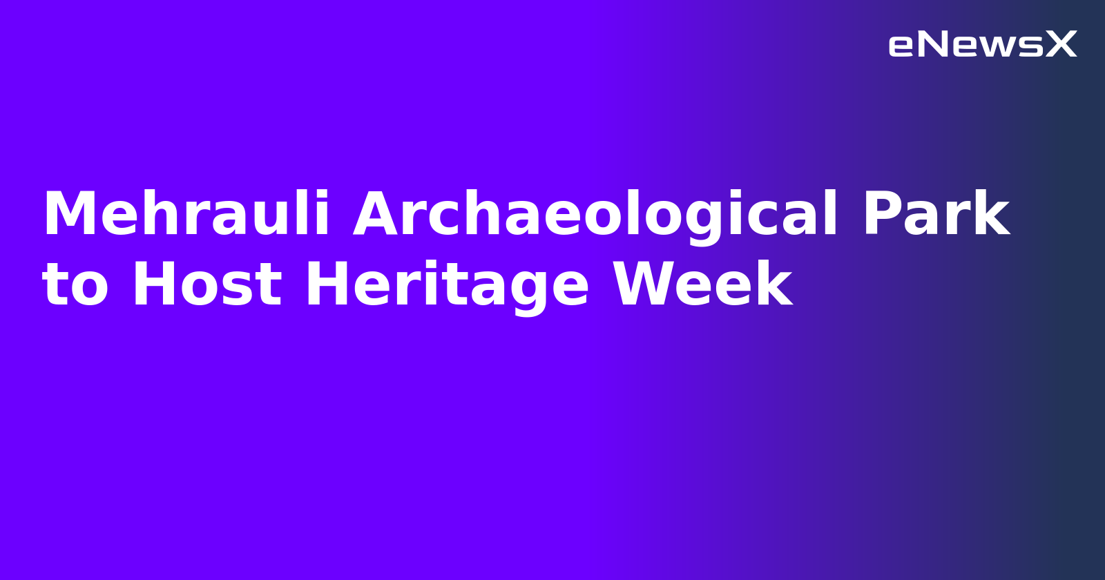 Mehrauli Archaeological Park to Host Heritage Week.webp