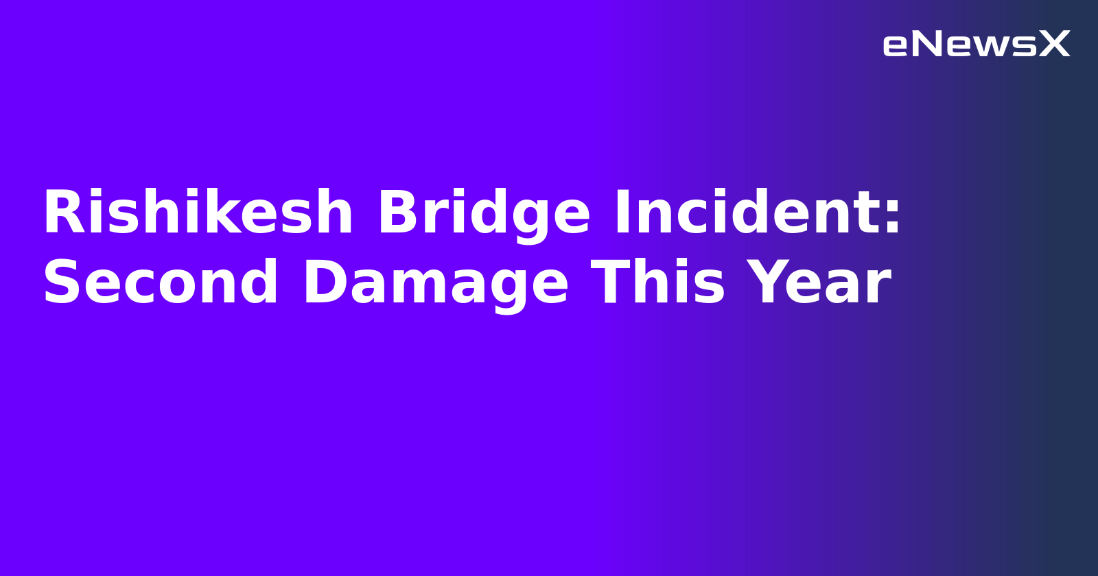 Rishikesh Bridge Incident: Second Damage This Year.webp
