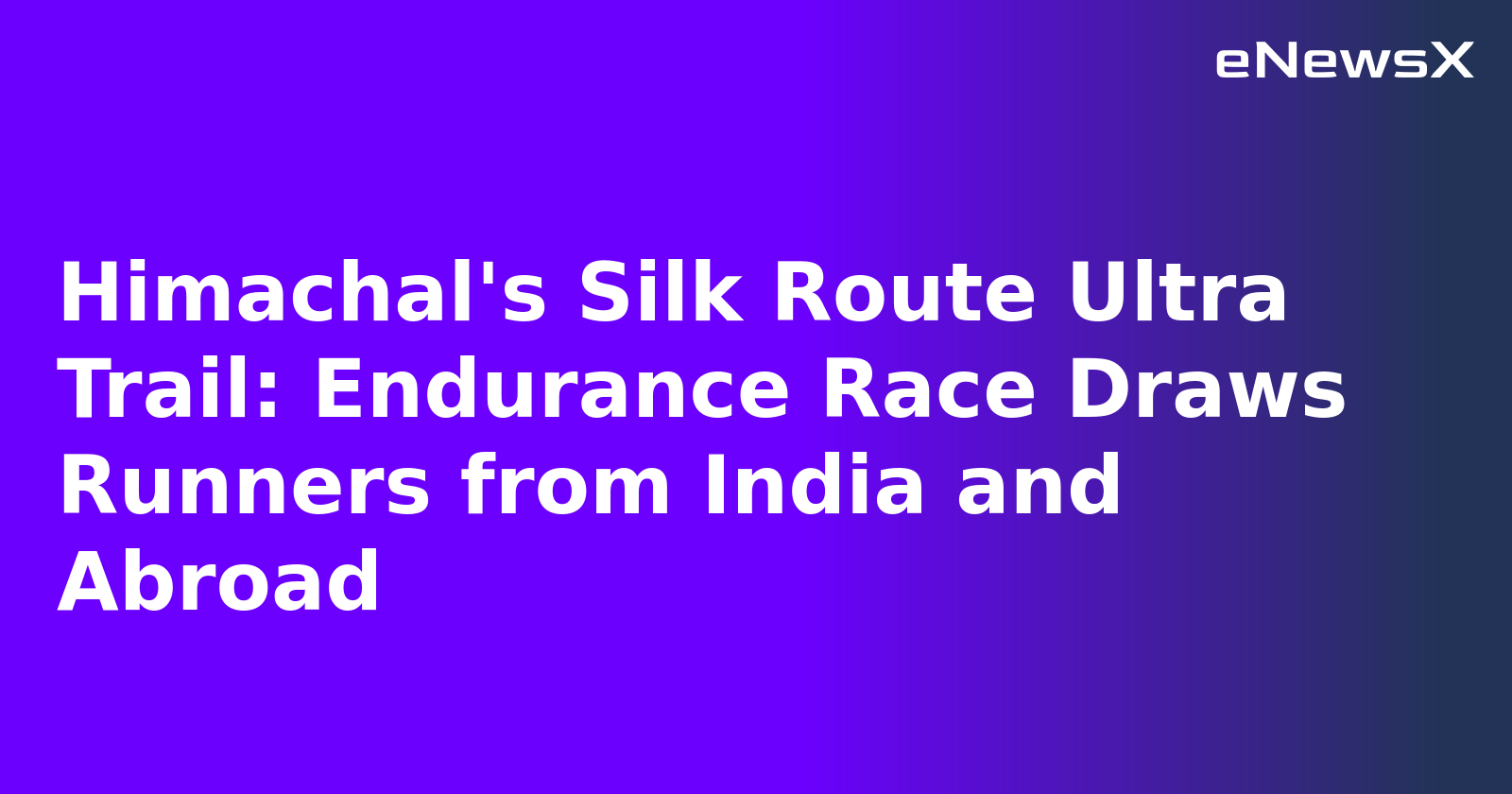 Himachal's Silk Route Ultra Trail: Endurance Race Draws Runners from India and Abroad.webp