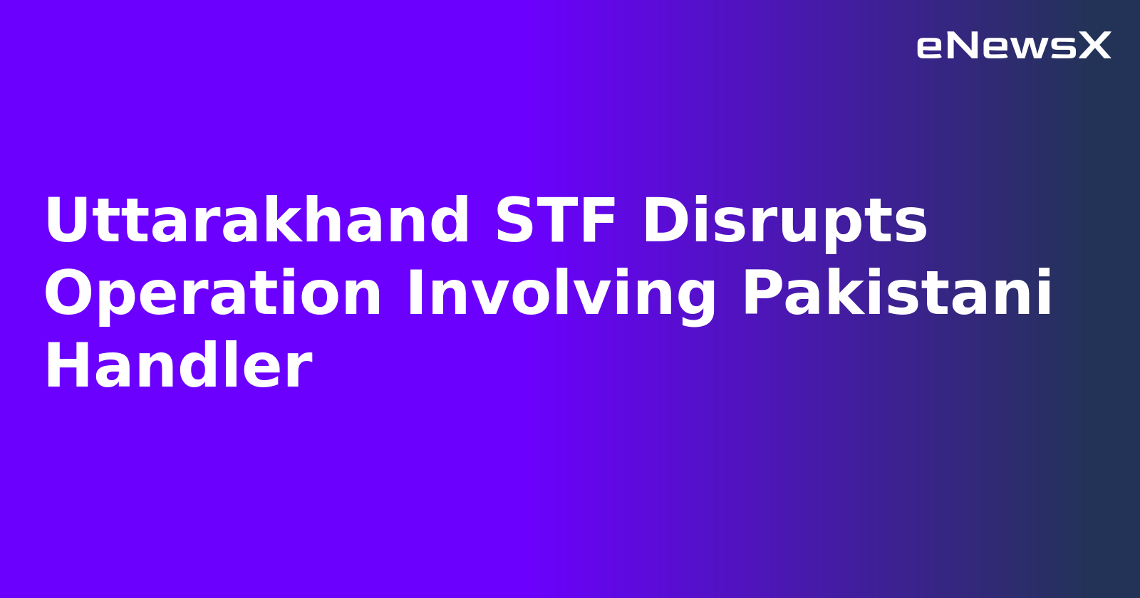 Uttarakhand STF Disrupts Operation Involving Pakistani Handler.webp Uttarakhand STF Disrupts Operation Involving Pakistani Handler.webp