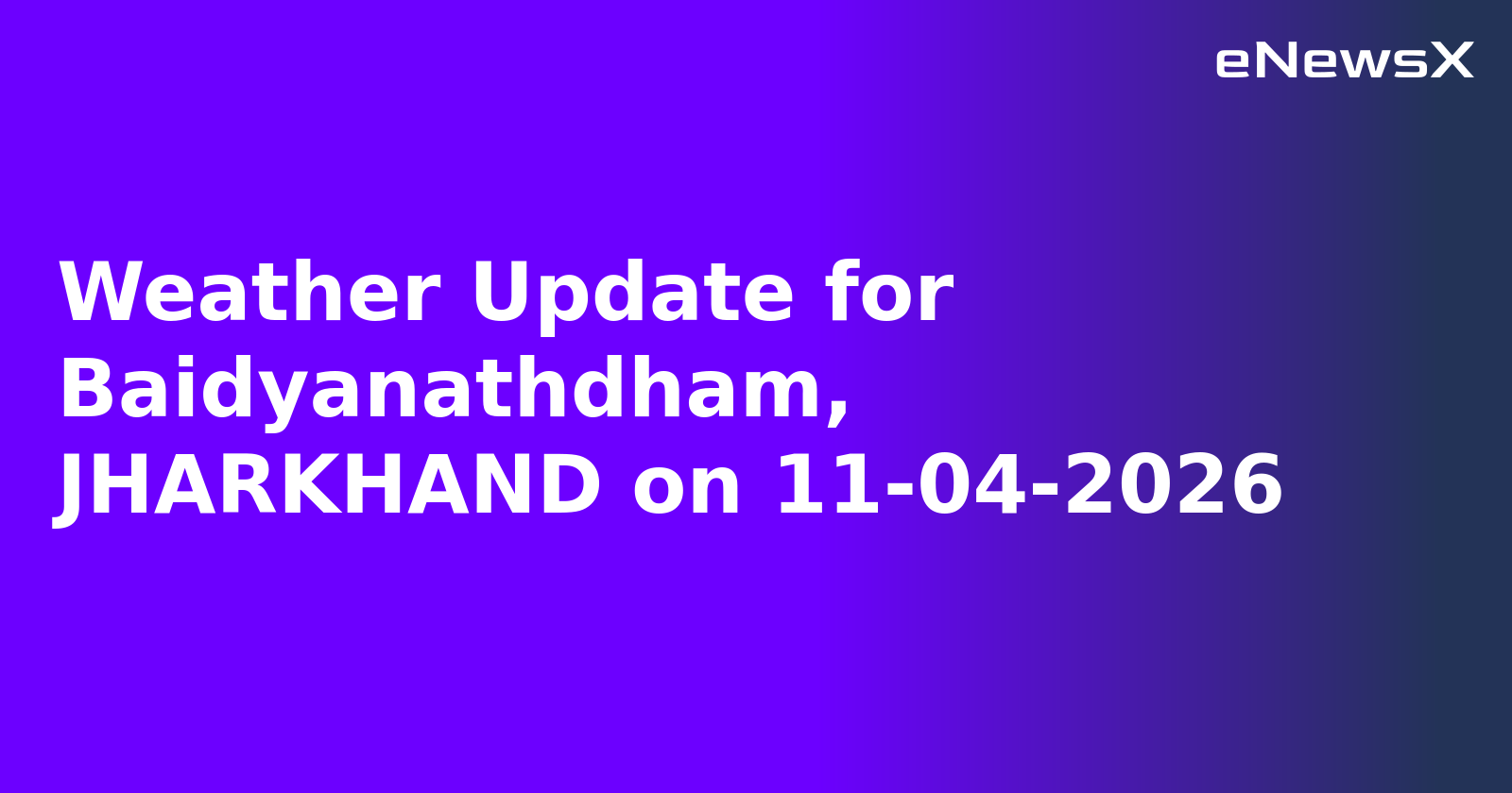 Weather Update for Baidyanathdham, JHARKHAND on 11-04-2026