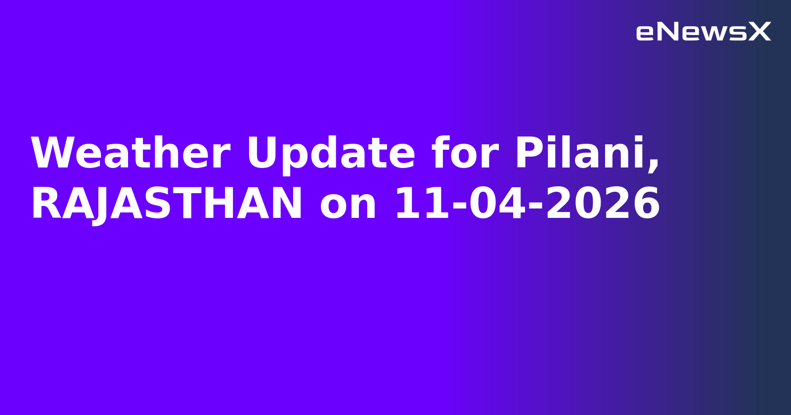 Weather Update for Pilani, RAJASTHAN on 11-04-2026