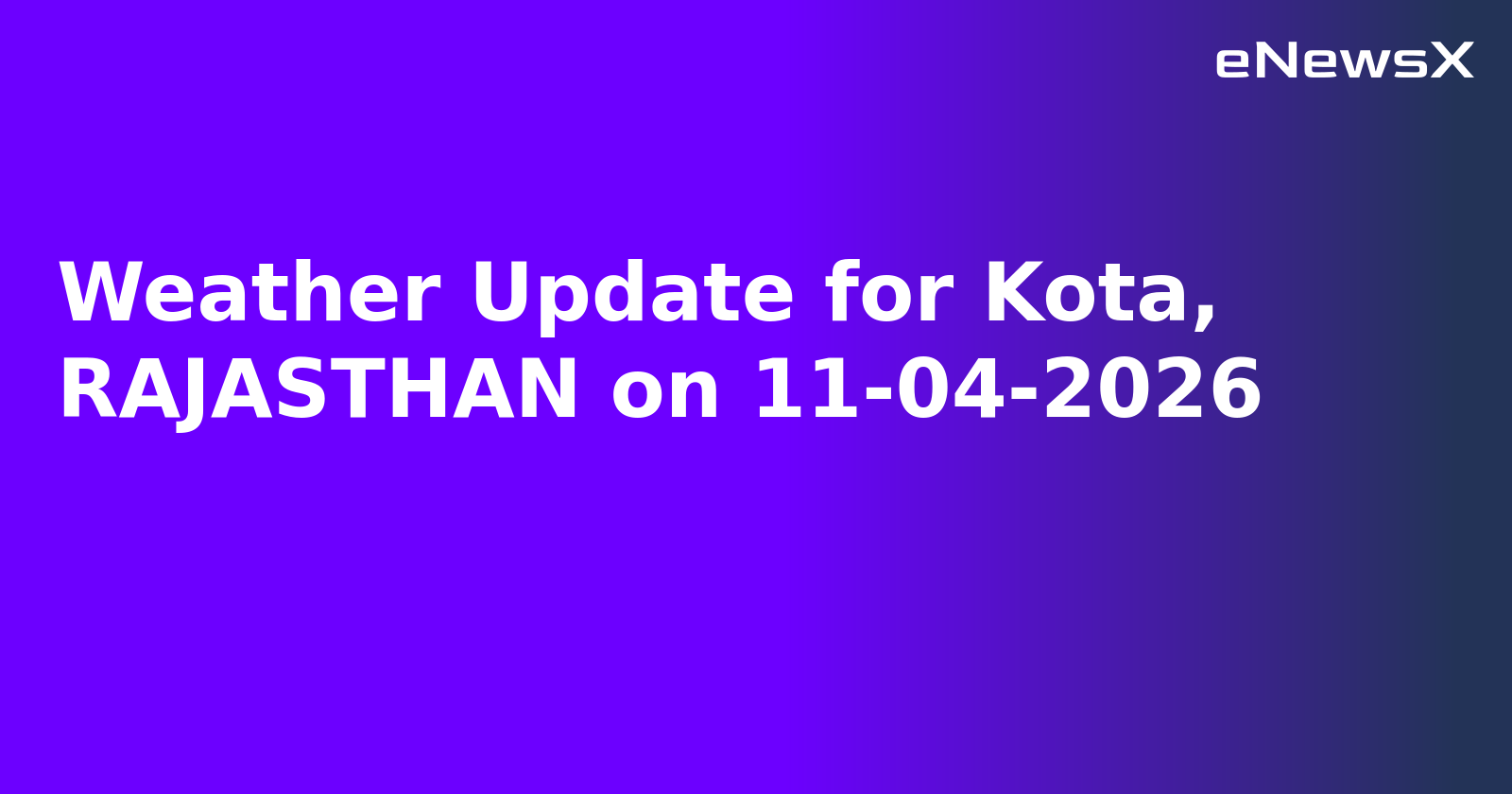 Weather Update for Kota, RAJASTHAN on 11-04-2026