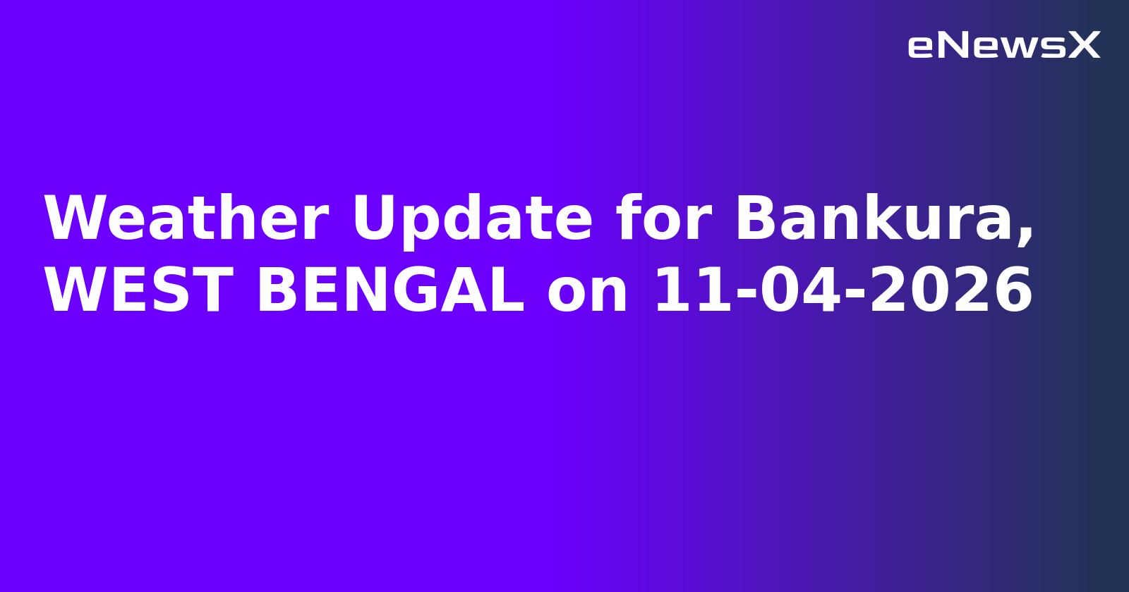 Weather Update for Bankura, WEST BENGAL on 11-04-2026