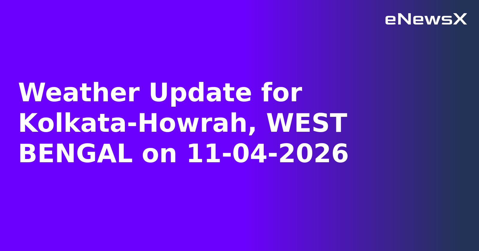 Weather Update for Kolkata-Howrah, WEST BENGAL on 11-04-2026
