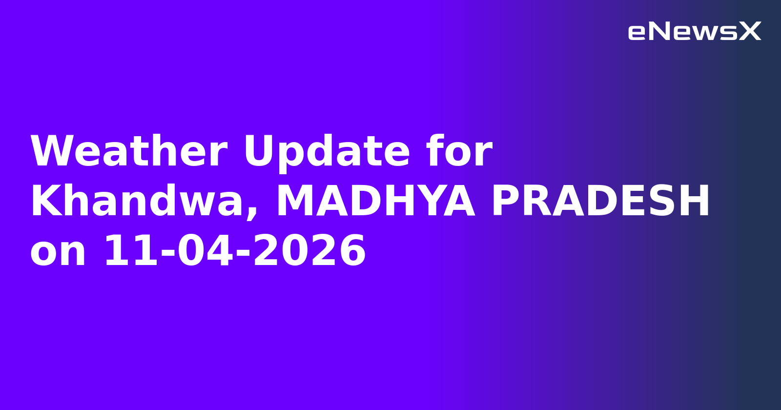 Weather Update for Khandwa, MADHYA PRADESH on 11-04-2026