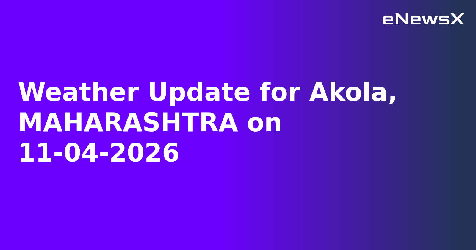 Weather Update for Akola, MAHARASHTRA on 11-04-2026