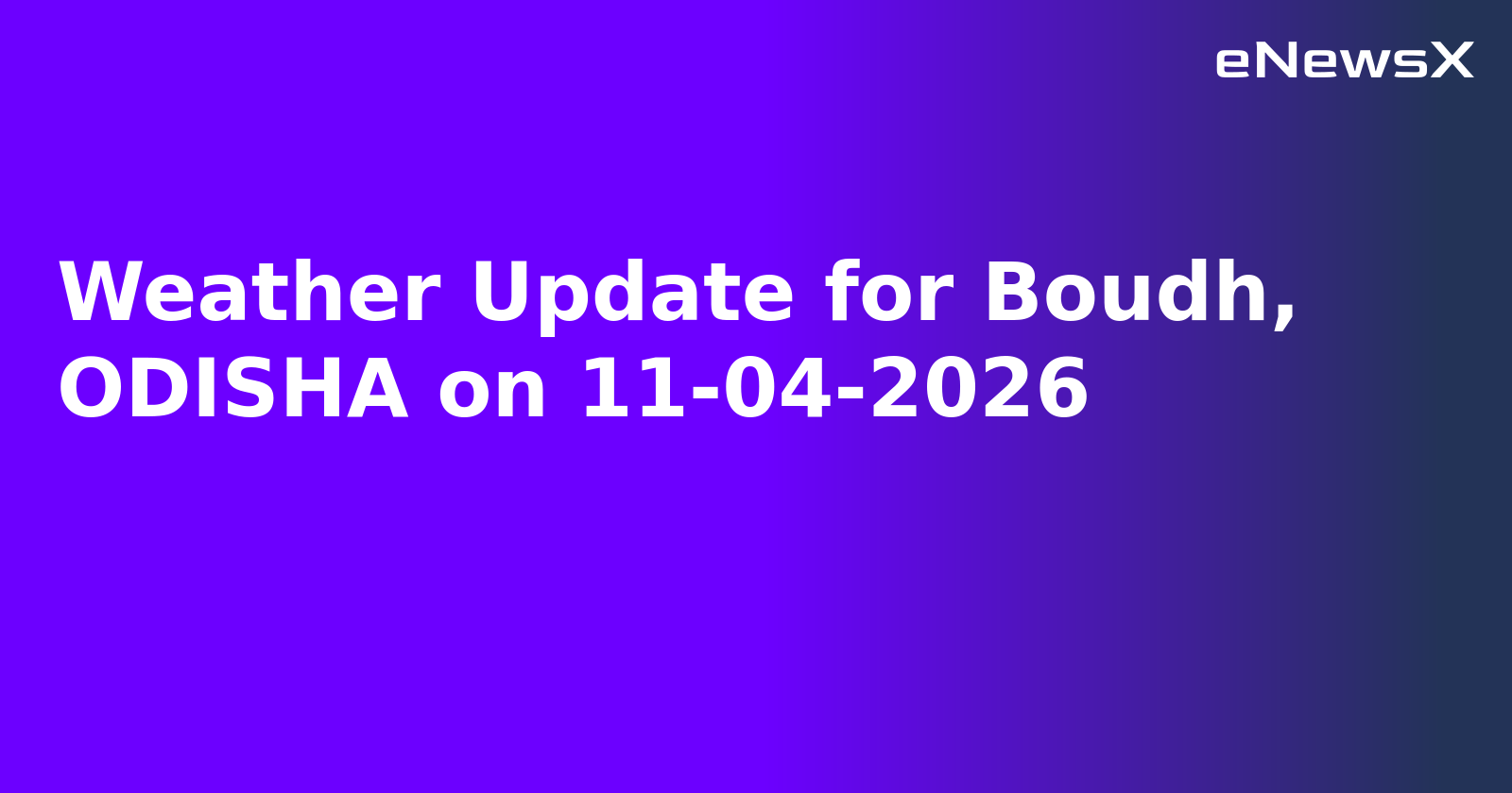 Weather Update for Boudh, ODISHA on 11-04-2026