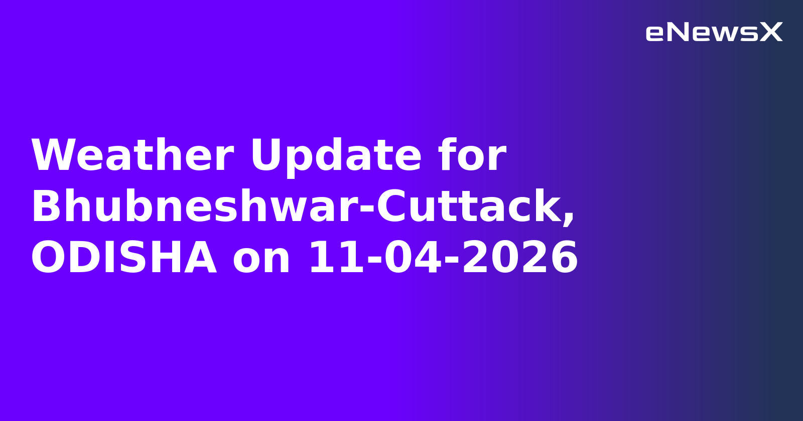 Weather Update for Bhubneshwar-Cuttack, ODISHA on 11-04-2026
