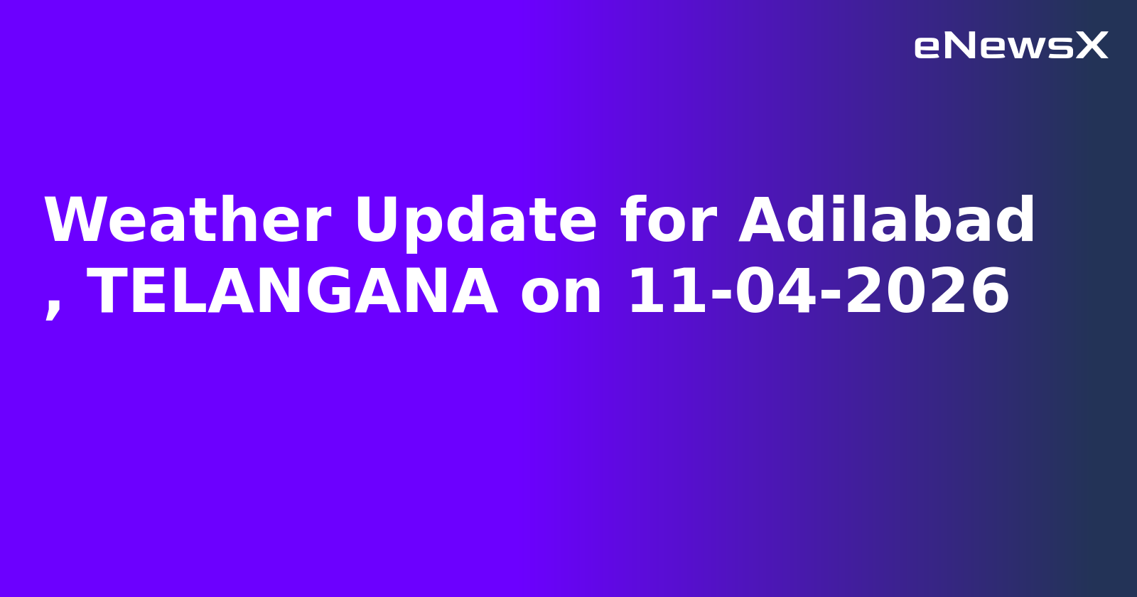 Weather Update for Adilabad
, TELANGANA on 11-04-2026