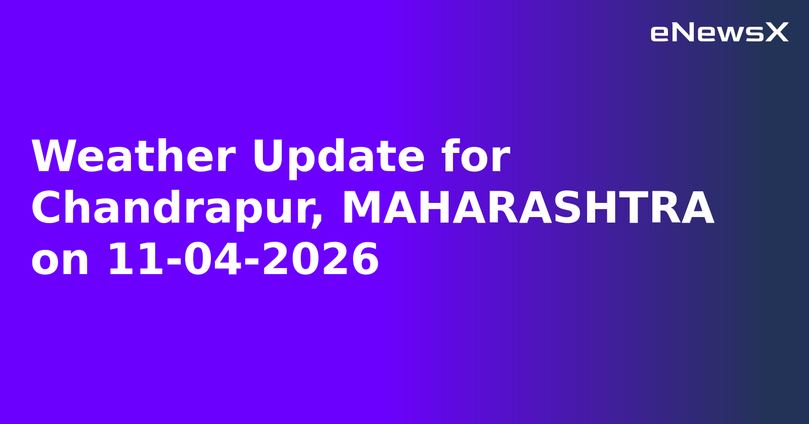 Weather Update for Chandrapur, MAHARASHTRA on 11-04-2026