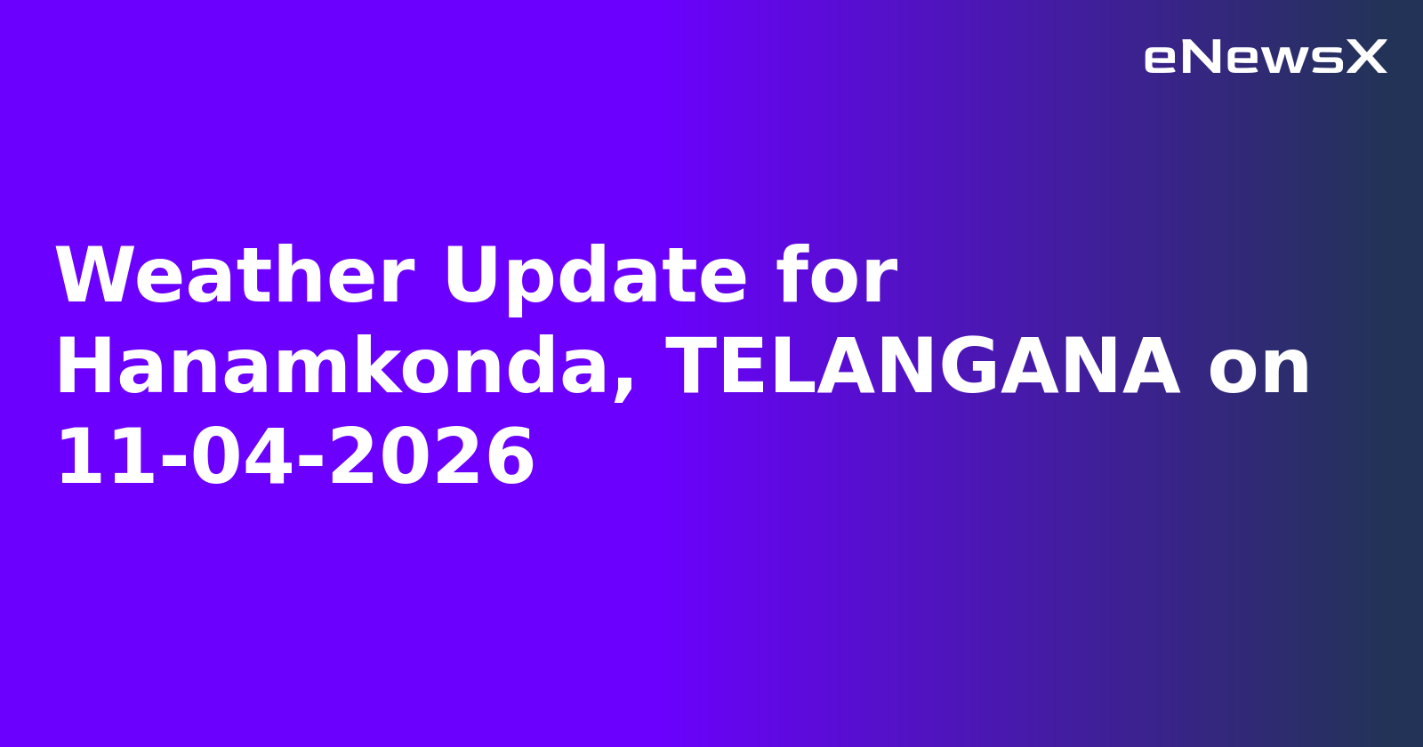 Weather Update for Hanamkonda, TELANGANA on 11-04-2026