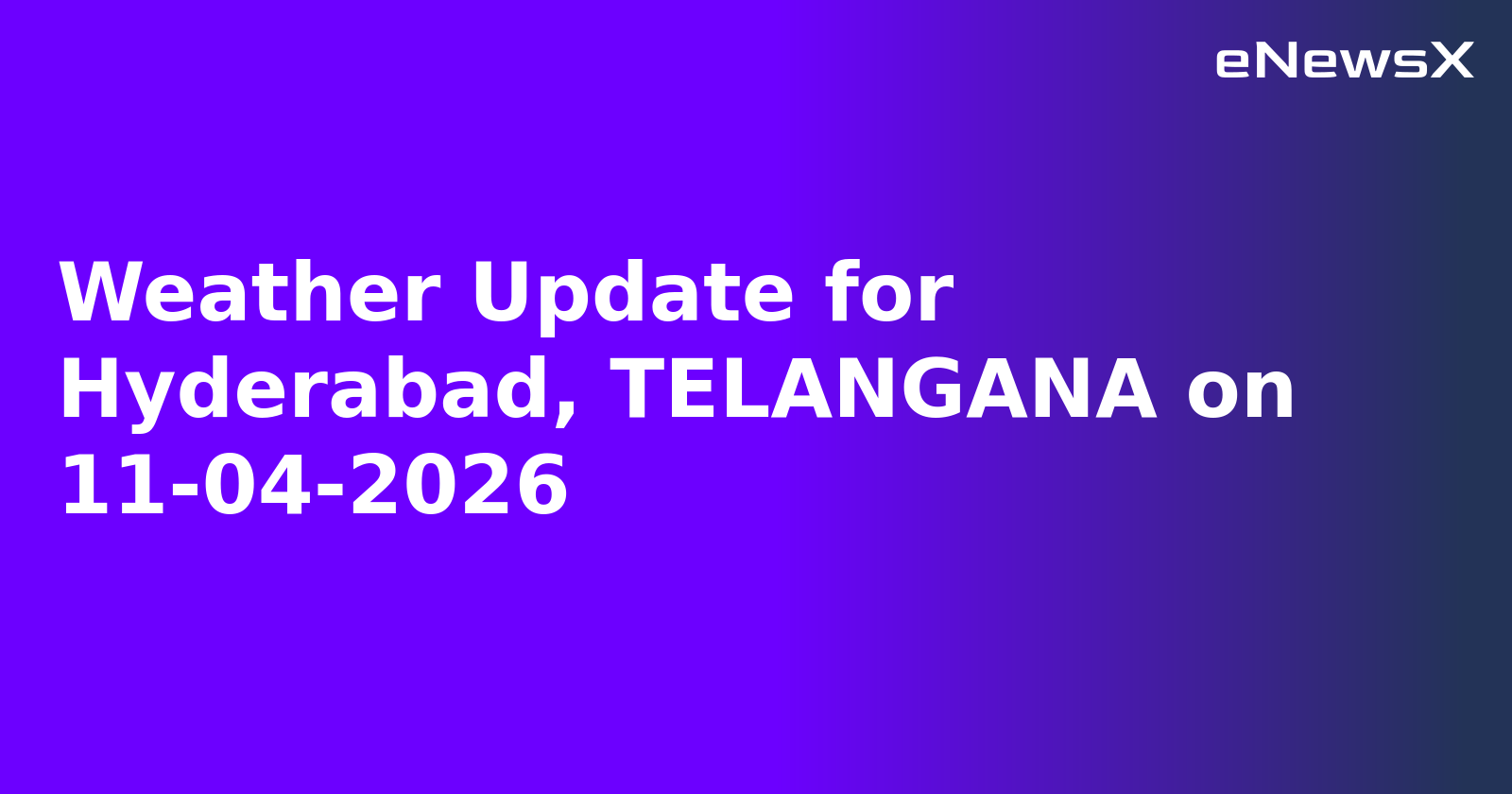 Weather Update for Hyderabad, TELANGANA on 11-04-2026