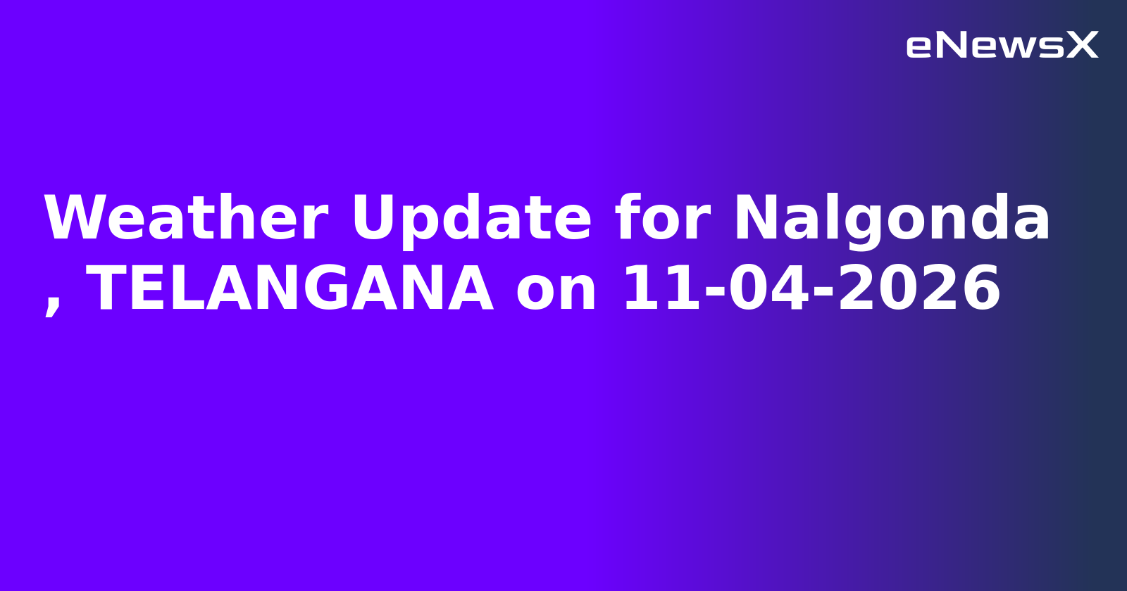 Weather Update for Nalgonda
, TELANGANA on 11-04-2026