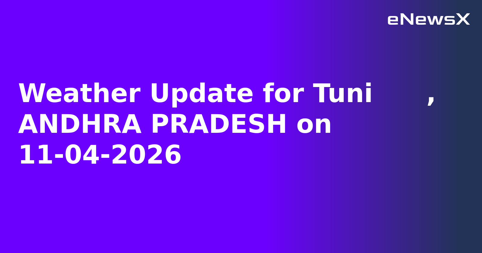 Weather Update for Tuni      , ANDHRA PRADESH on 11-04-2026