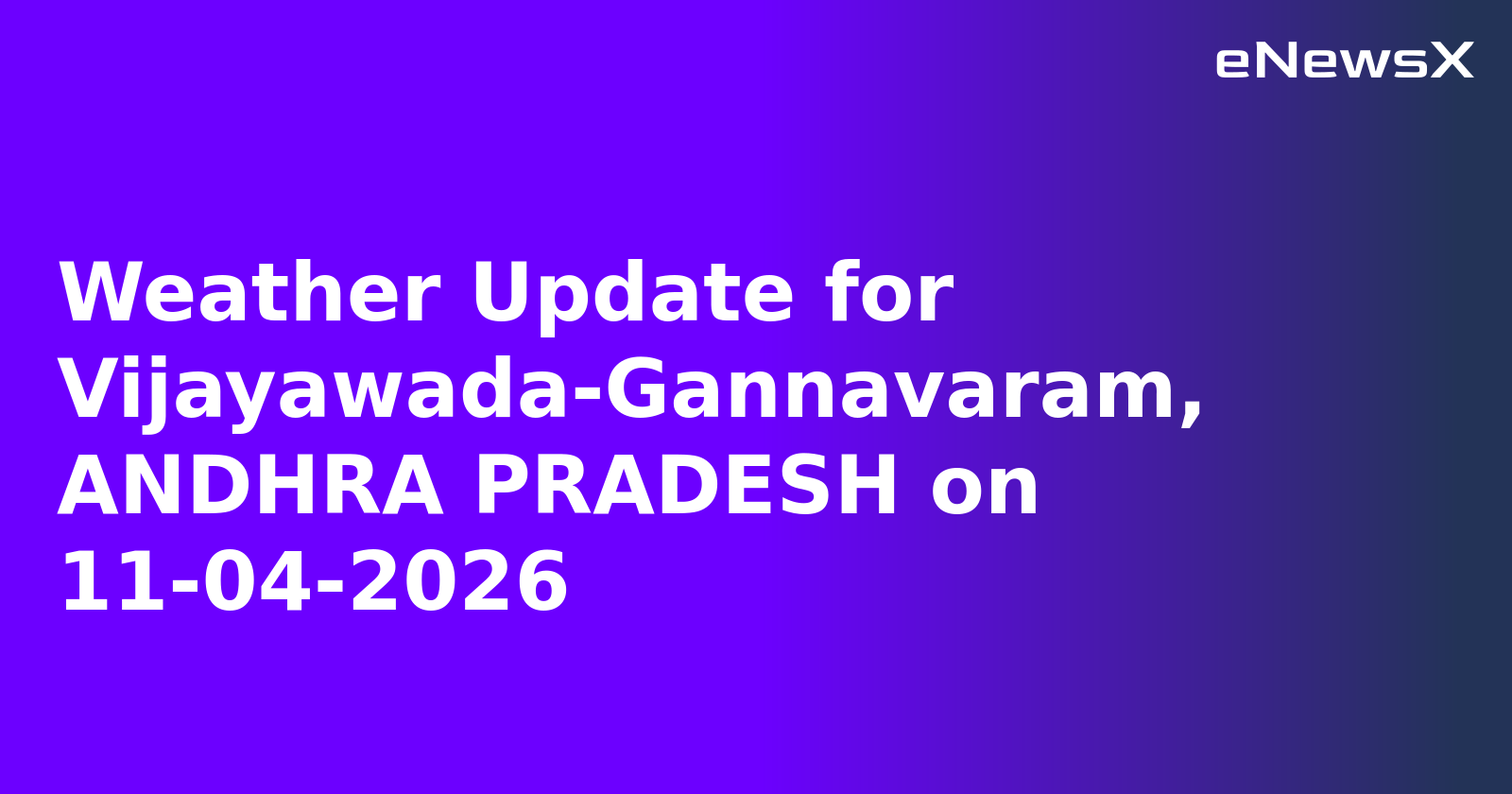 Weather Update for Vijayawada-Gannavaram, ANDHRA PRADESH on 11-04-2026