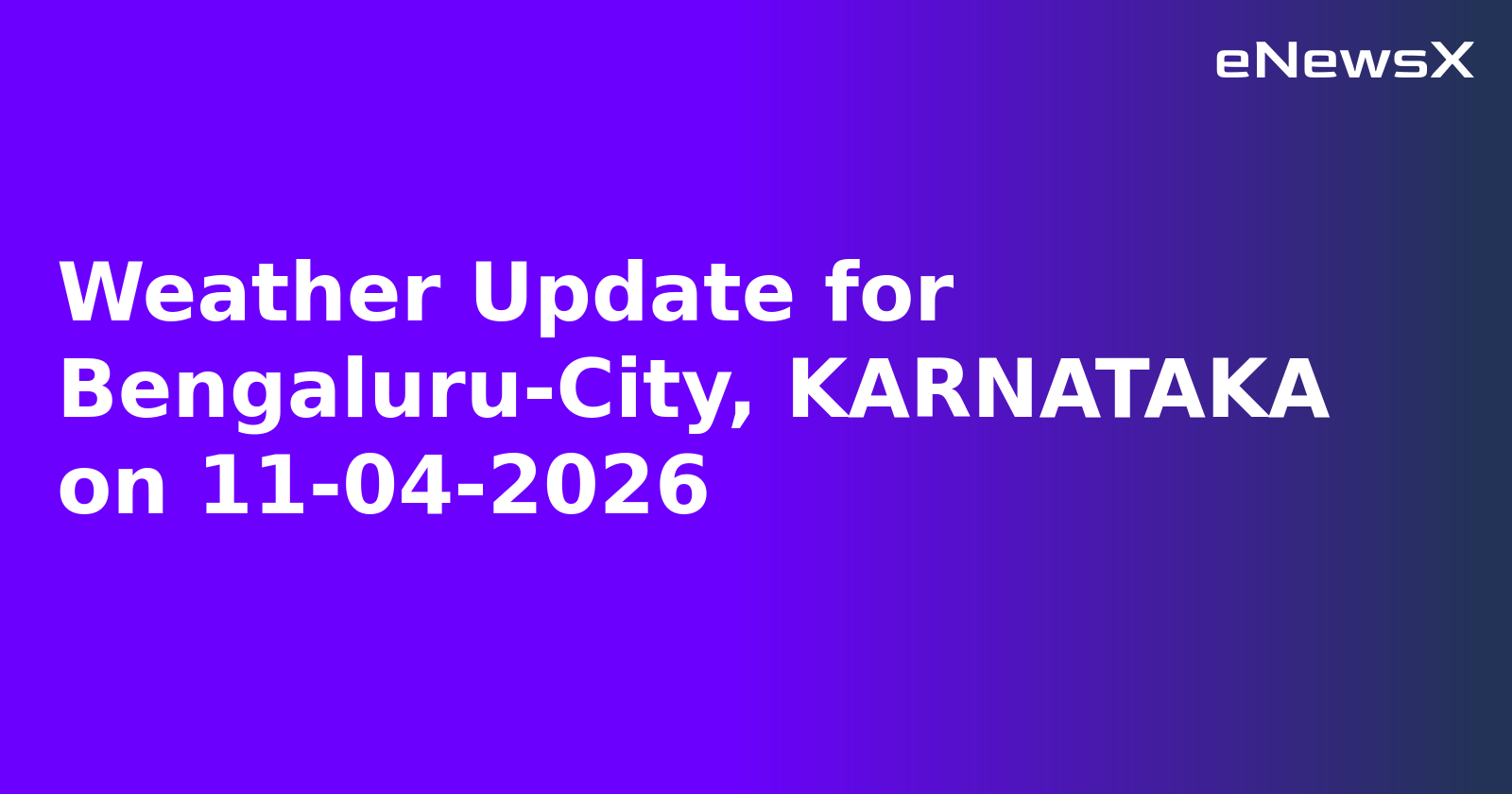 Weather Update for Bengaluru-City, KARNATAKA on 11-04-2026