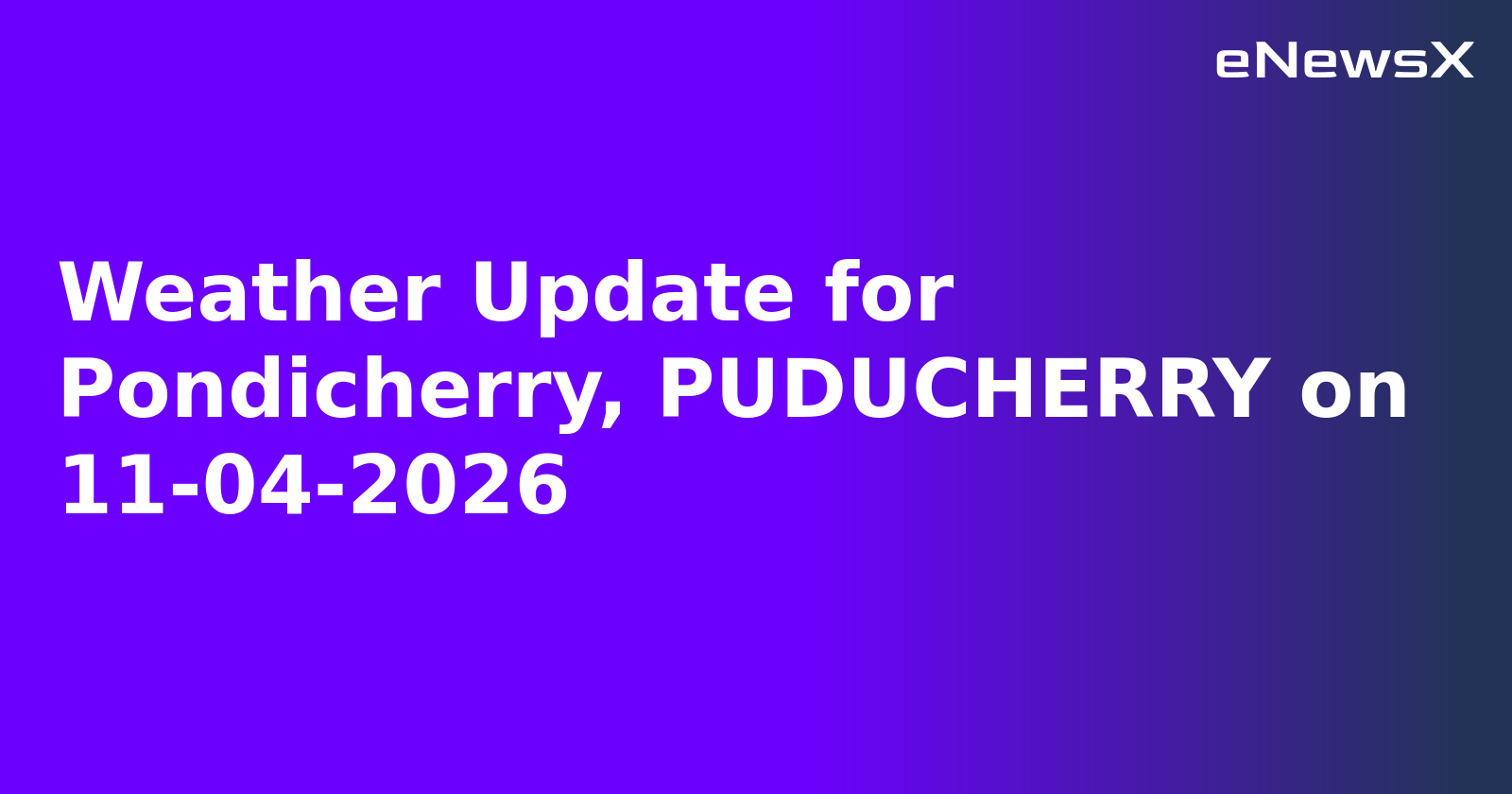 Weather Update for Pondicherry, PUDUCHERRY on 11-04-2026