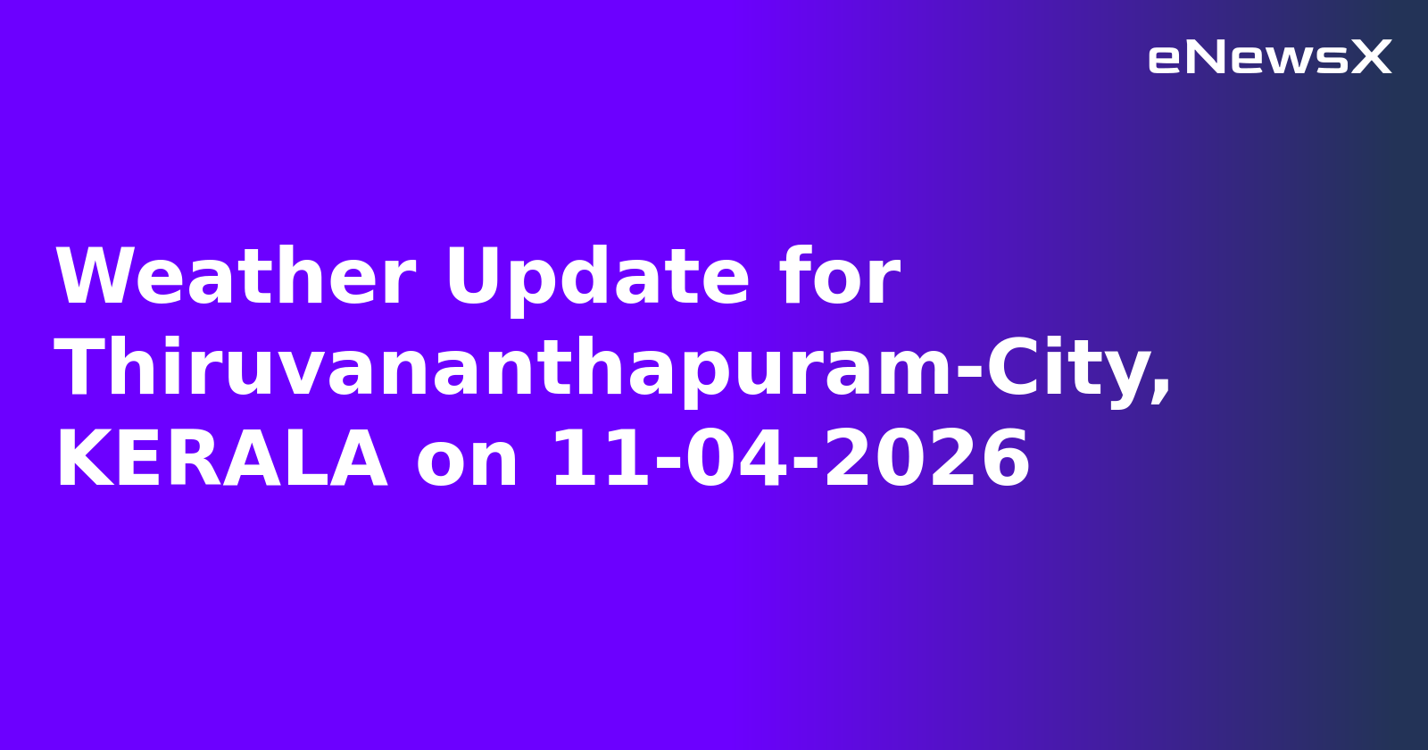 Weather Update for Thiruvananthapuram-City, KERALA on 11-04-2026