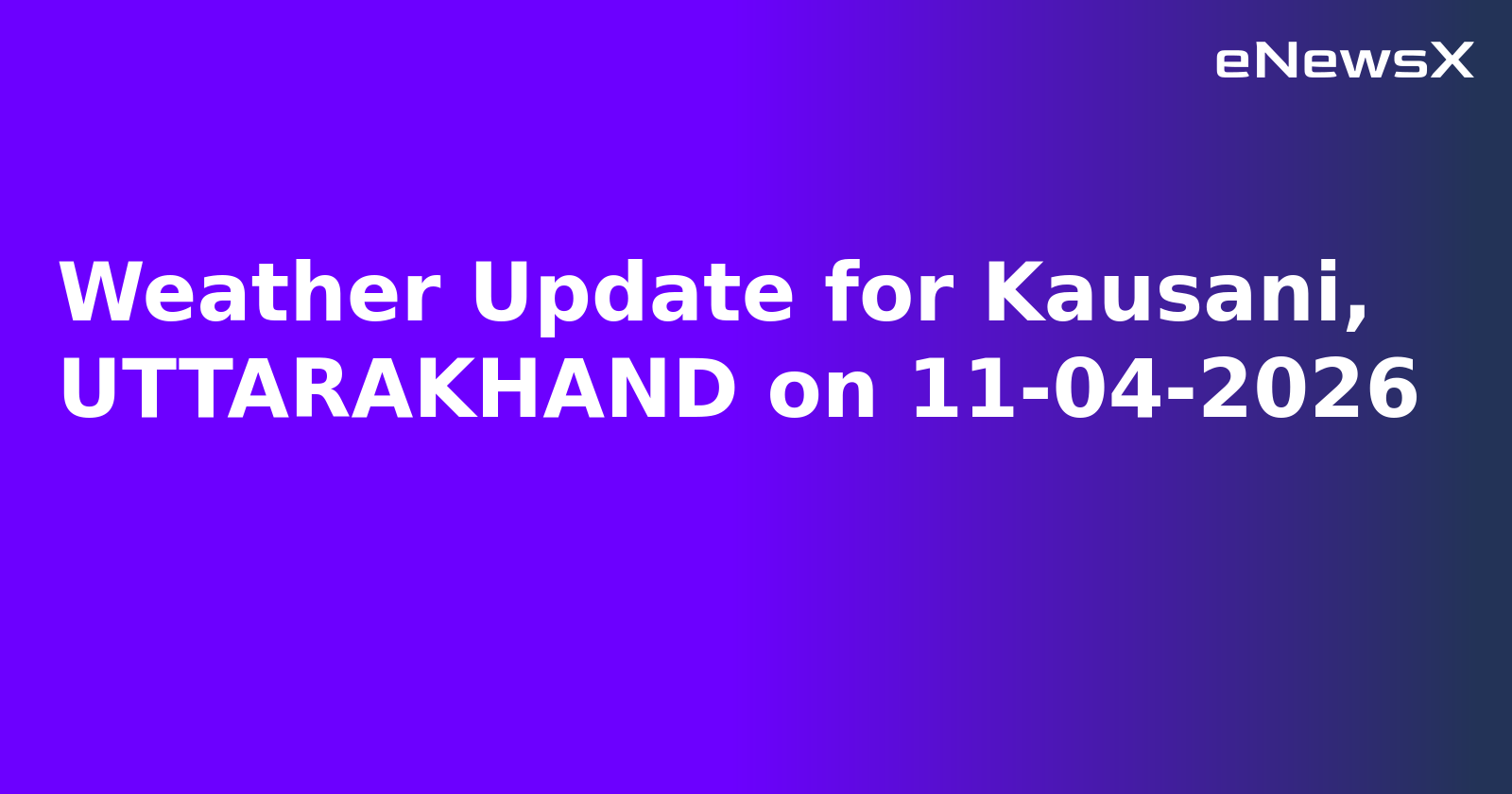 Weather Update for Kausani, UTTARAKHAND on 11-04-2026