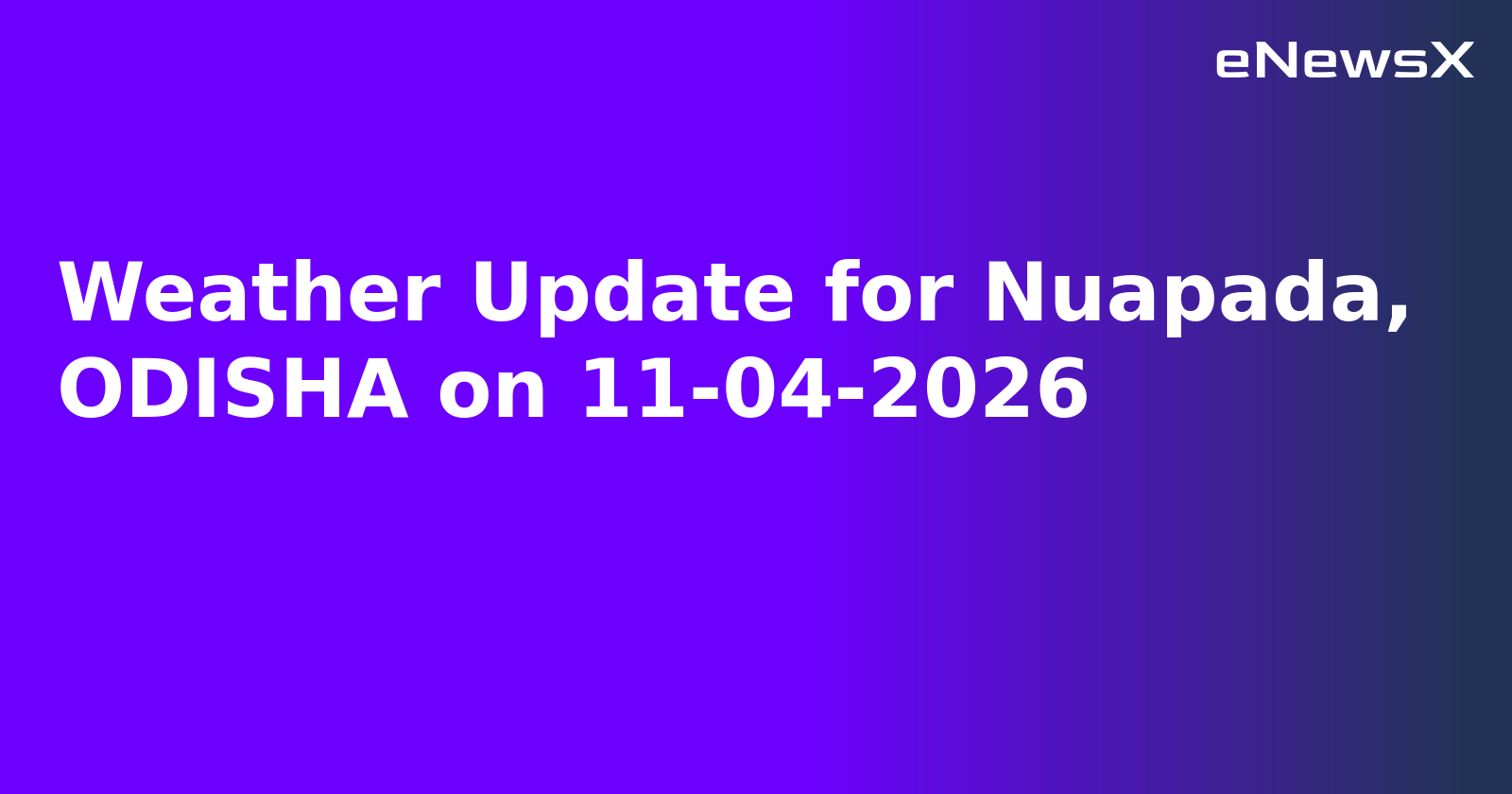 Weather Update for Nuapada, ODISHA on 11-04-2026
