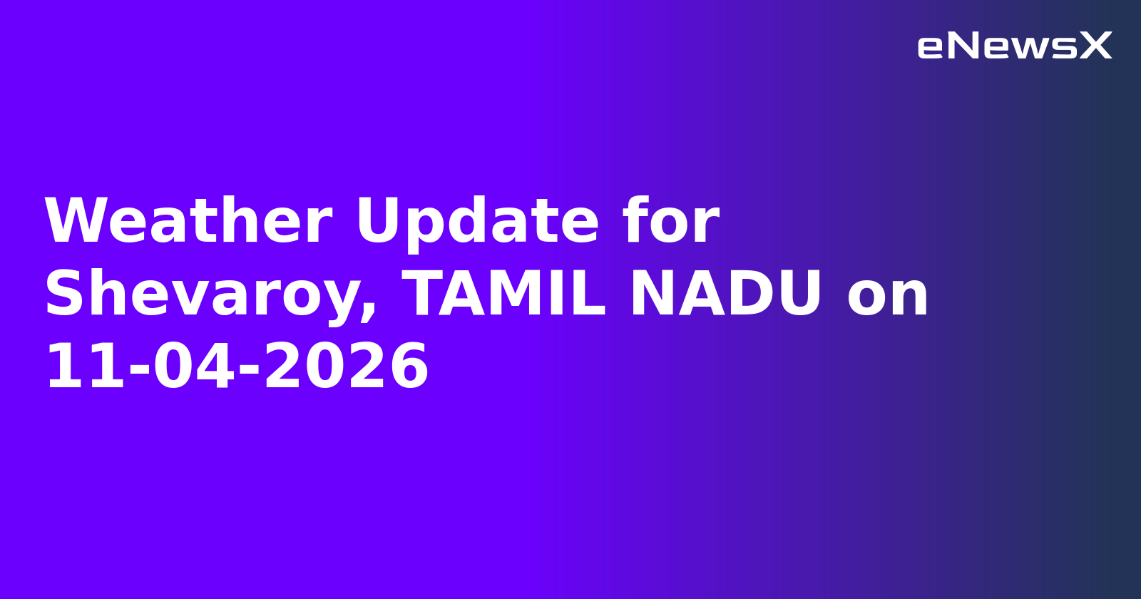 Weather Update for Shevaroy, TAMIL NADU on 11-04-2026