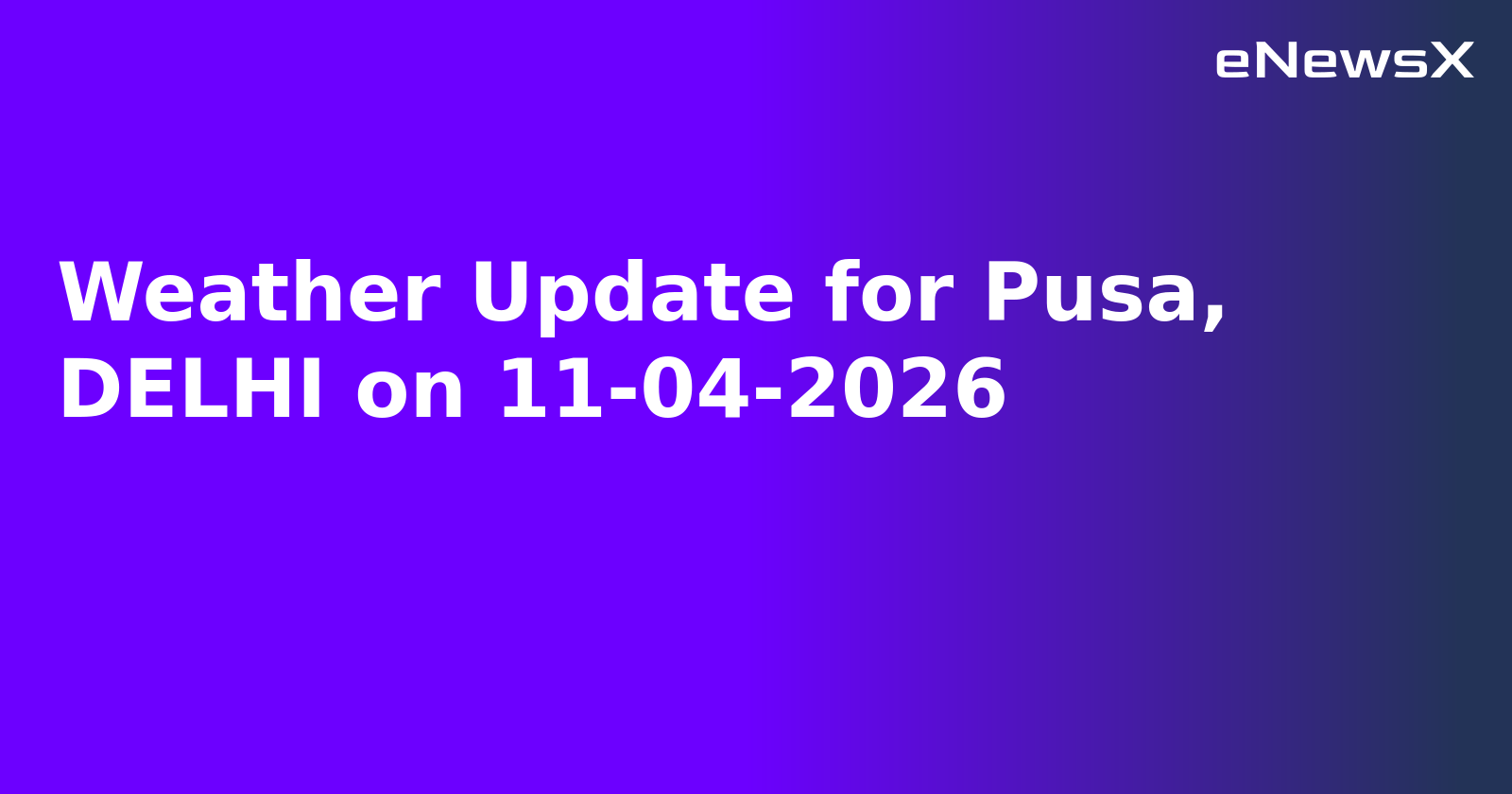 Weather Update for Pusa, DELHI on 11-04-2026
