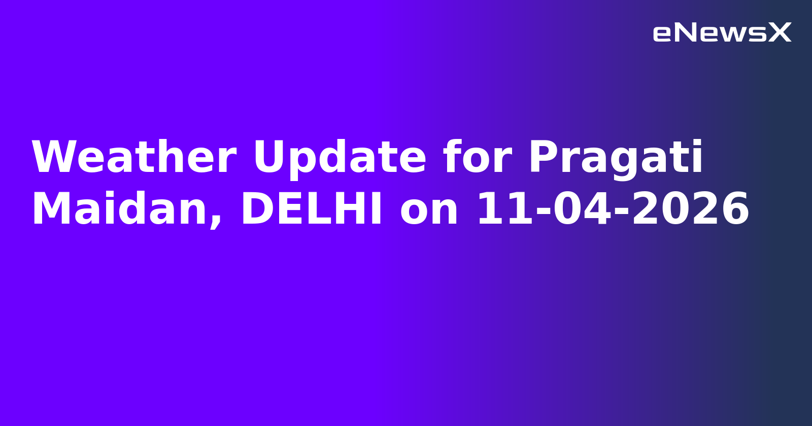Weather Update for Pragati Maidan, DELHI on 11-04-2026