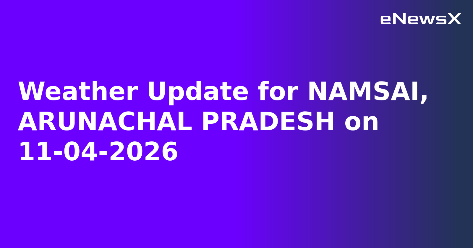 Weather Update for NAMSAI, ARUNACHAL PRADESH on 11-04-2026
