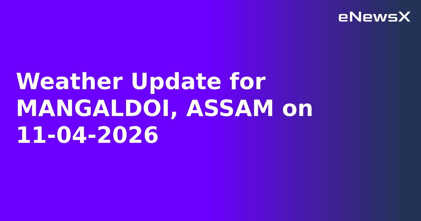 Weather Update for MANGALDOI, ASSAM on 11-04-2026