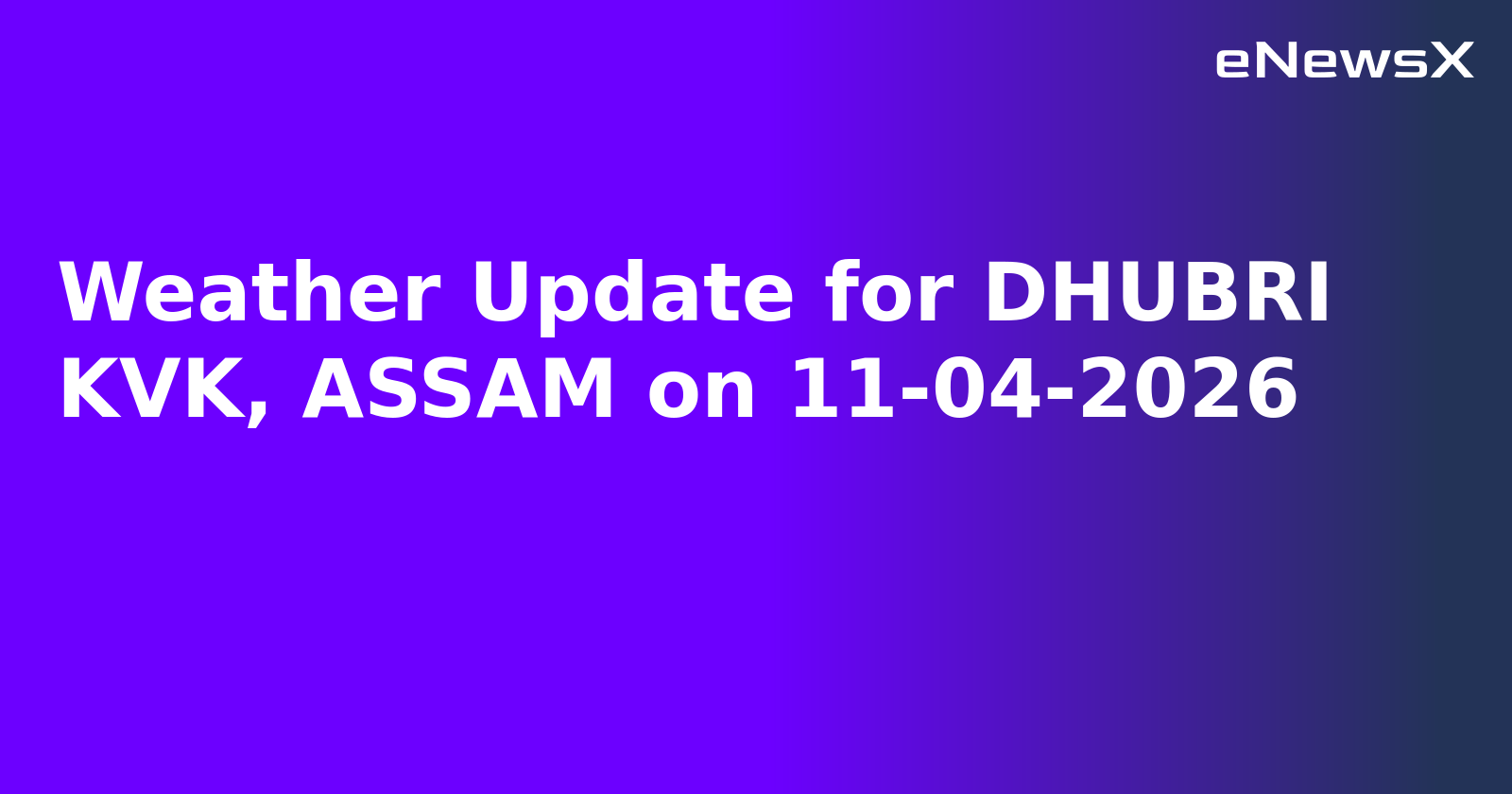 Weather Update for DHUBRI KVK, ASSAM on 11-04-2026