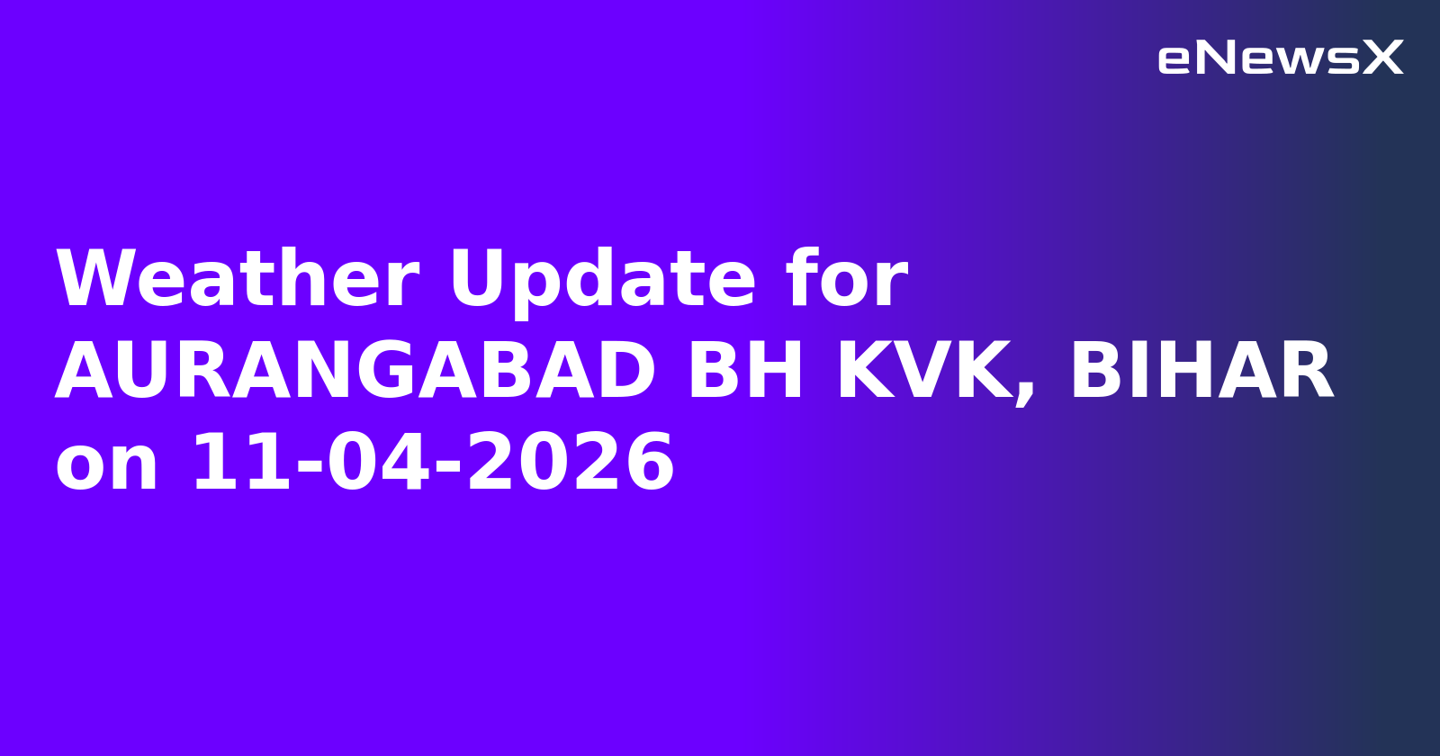 Weather Update for AURANGABAD BH KVK, BIHAR on 11-04-2026