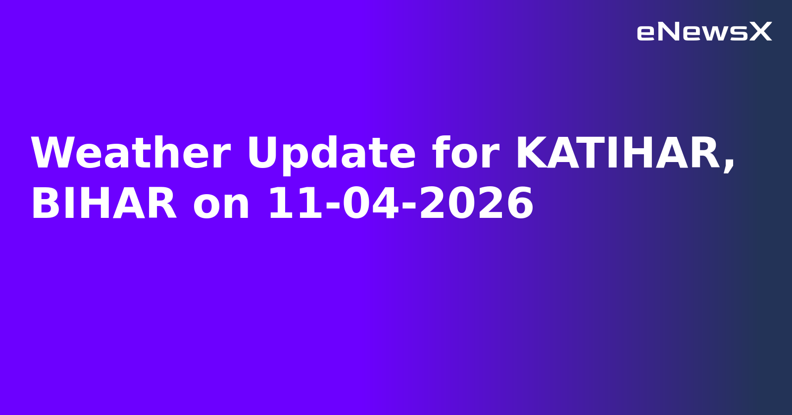 Weather Update for KATIHAR, BIHAR on 11-04-2026