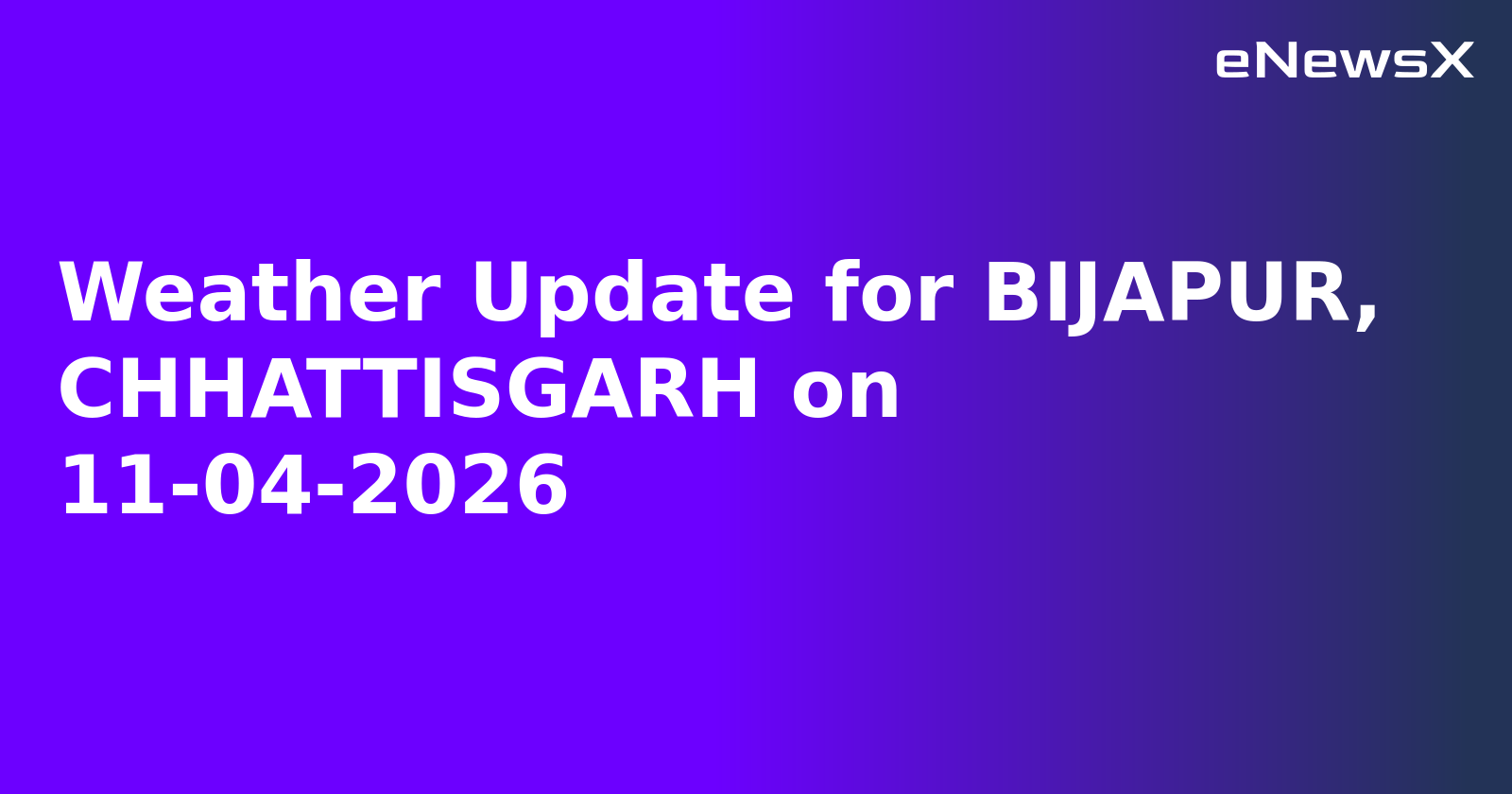 Weather Update for BIJAPUR, CHHATTISGARH on 11-04-2026