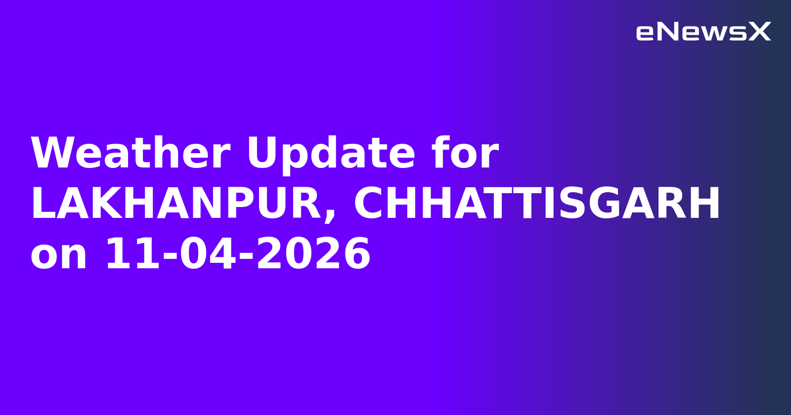 Weather Update for LAKHANPUR, CHHATTISGARH on 11-04-2026