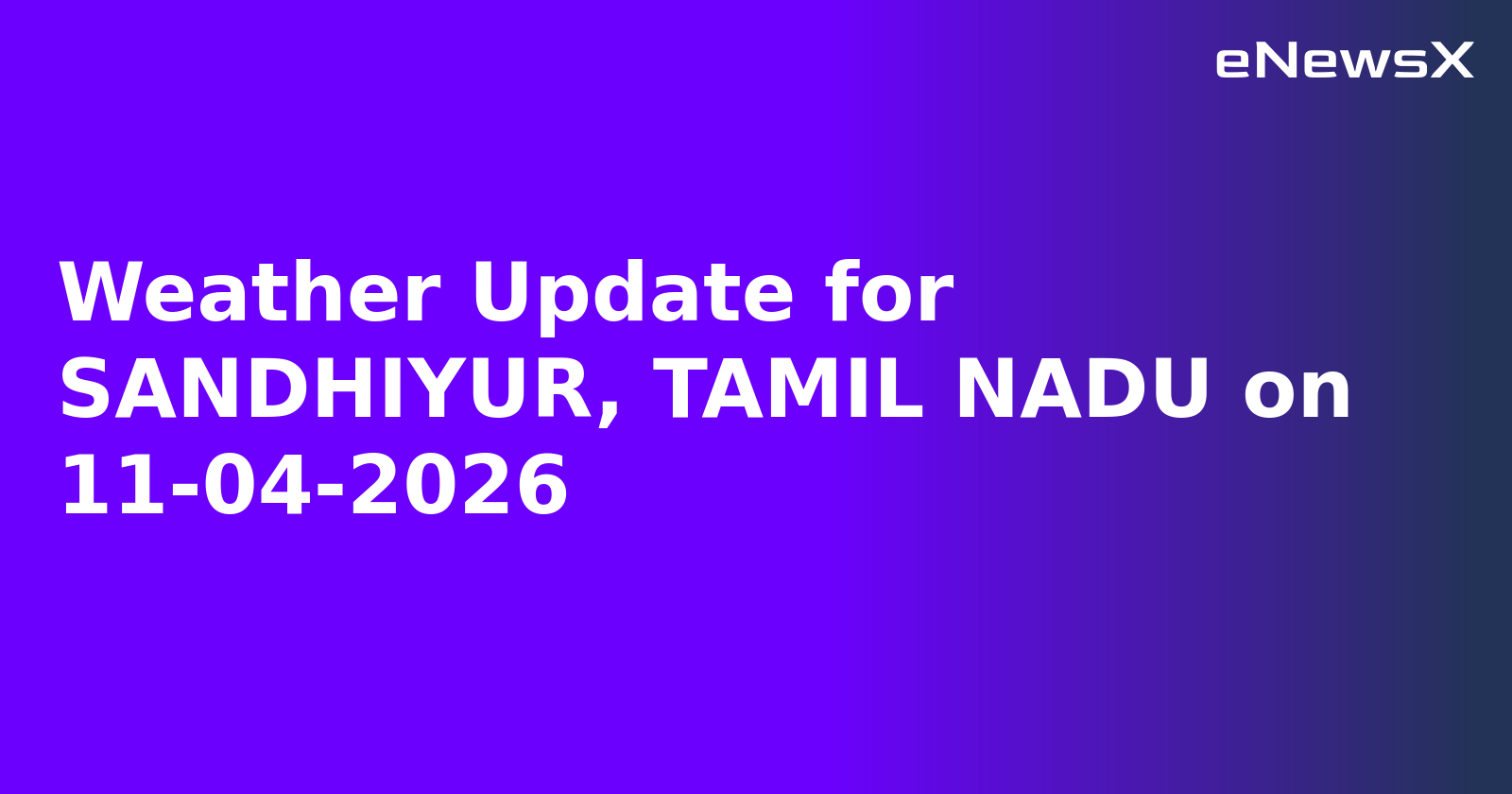 Weather Update for SANDHIYUR, TAMIL NADU on 11-04-2026