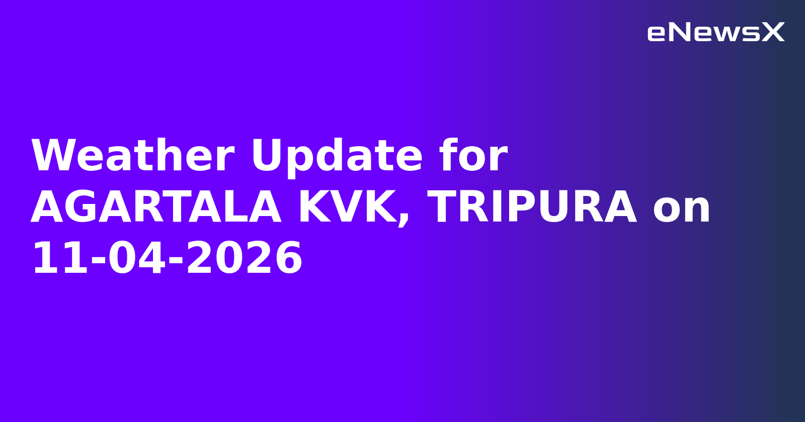 Weather Update for AGARTALA KVK, TRIPURA on 11-04-2026