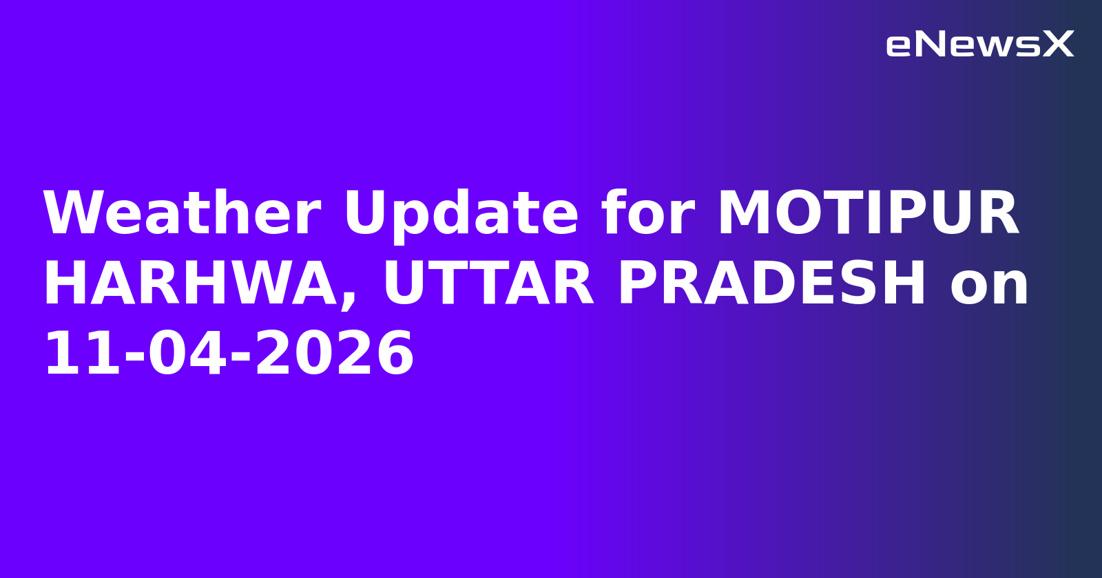 Weather Update for MOTIPUR HARHWA, UTTAR PRADESH on 11-04-2026