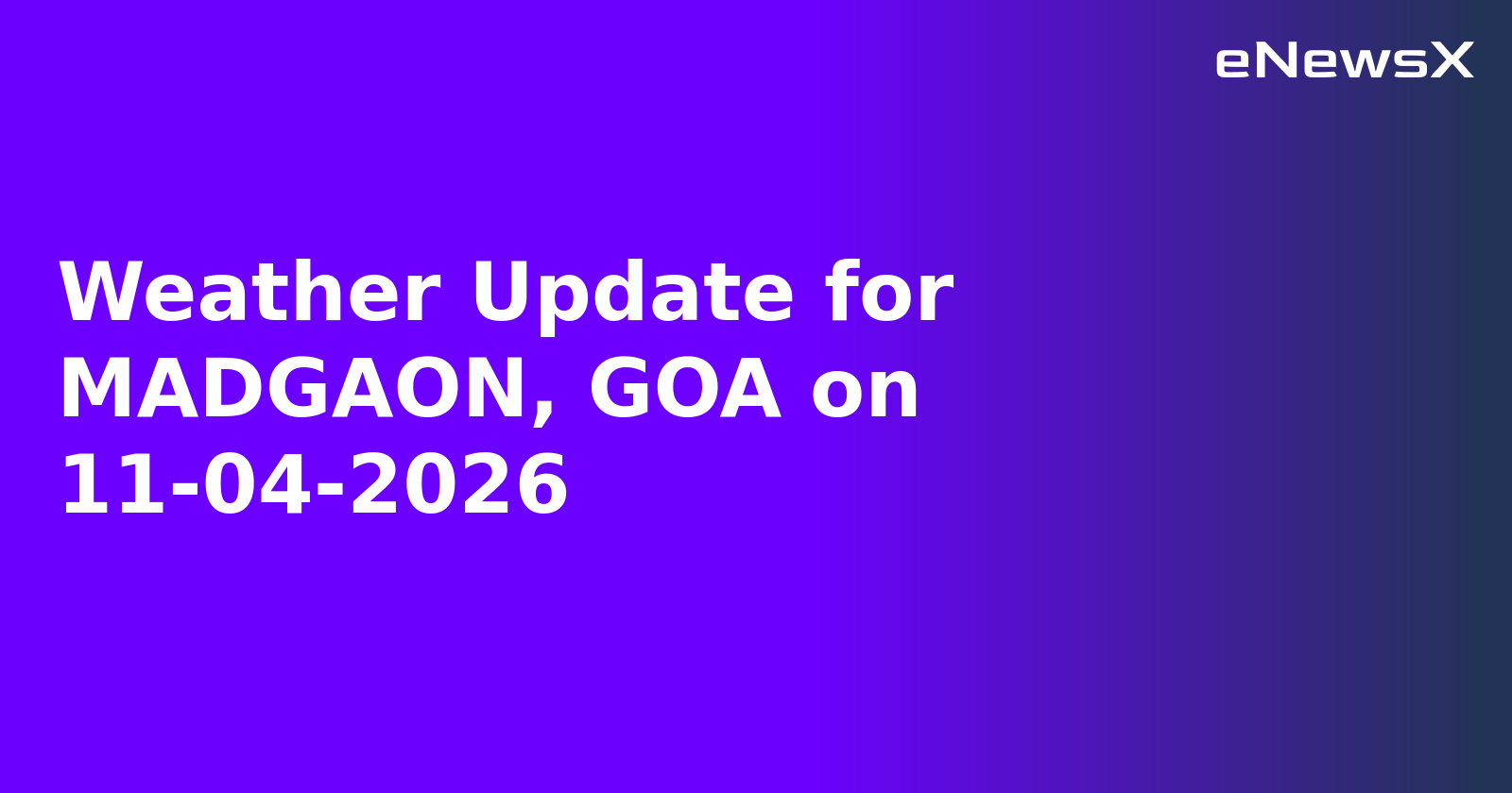 Weather Update for MADGAON, GOA on 11-04-2026